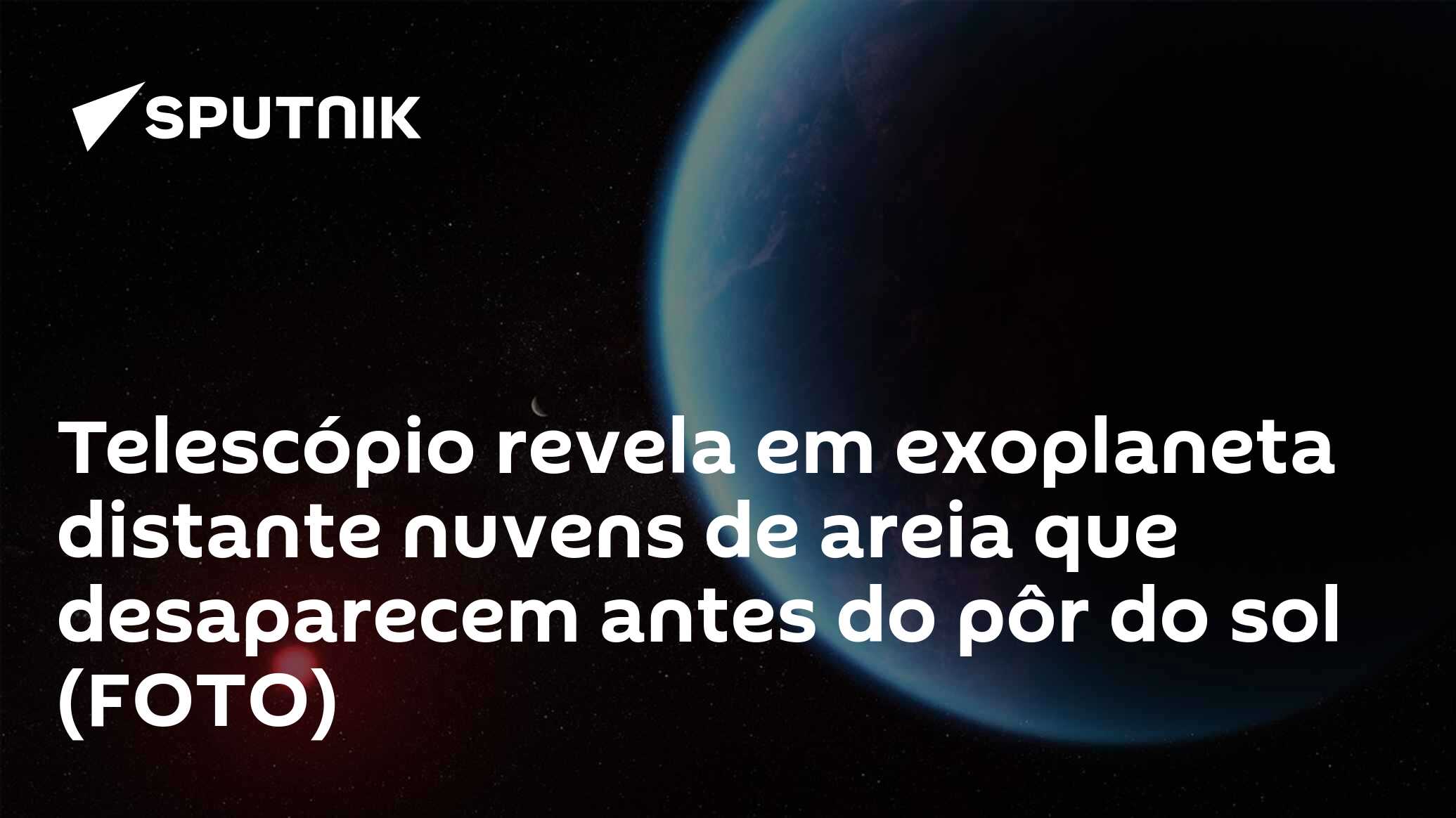 Telescópio revela em exoplaneta distante nuvens de areia que desaparecem antes do pôr do sol (FOTO)