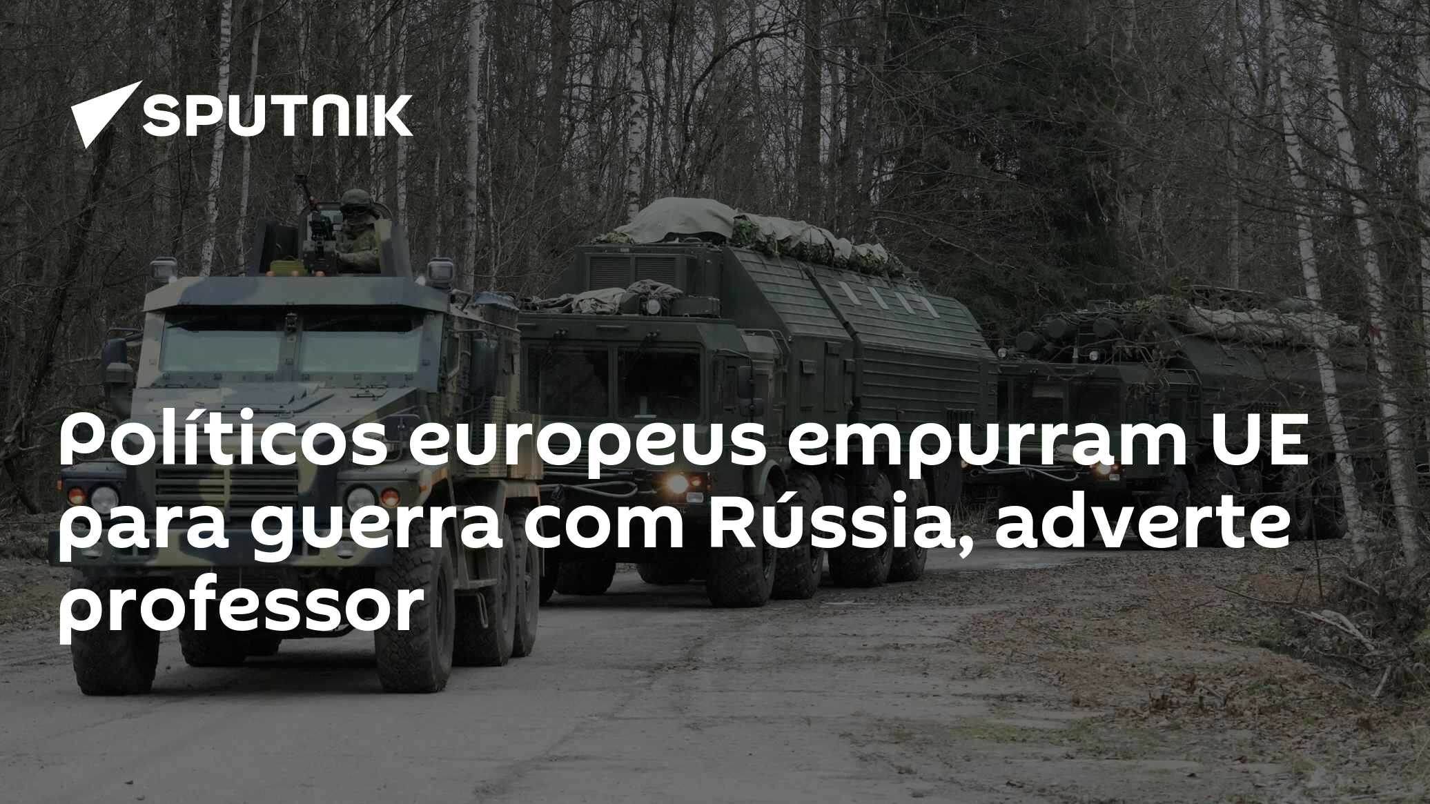 Políticos europeus empurram UE para guerra com Rússia, adverte professor