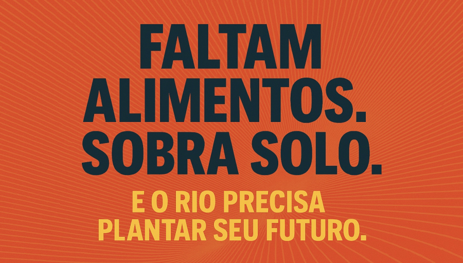 Faltam alimentos, sobra solo. E o Rio precisa plantar seu futuro