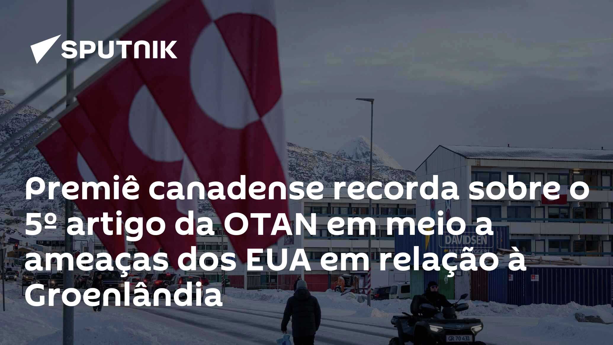 Premiê canadense recorda sobre o 5º artigo da OTAN em meio a ameaças dos EUA em relação à Groenlândia