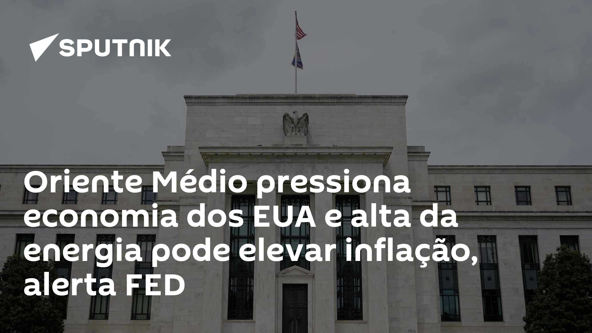 Oriente Médio pressiona economia dos EUA e alta da energia pode elevar inflação, alerta FED