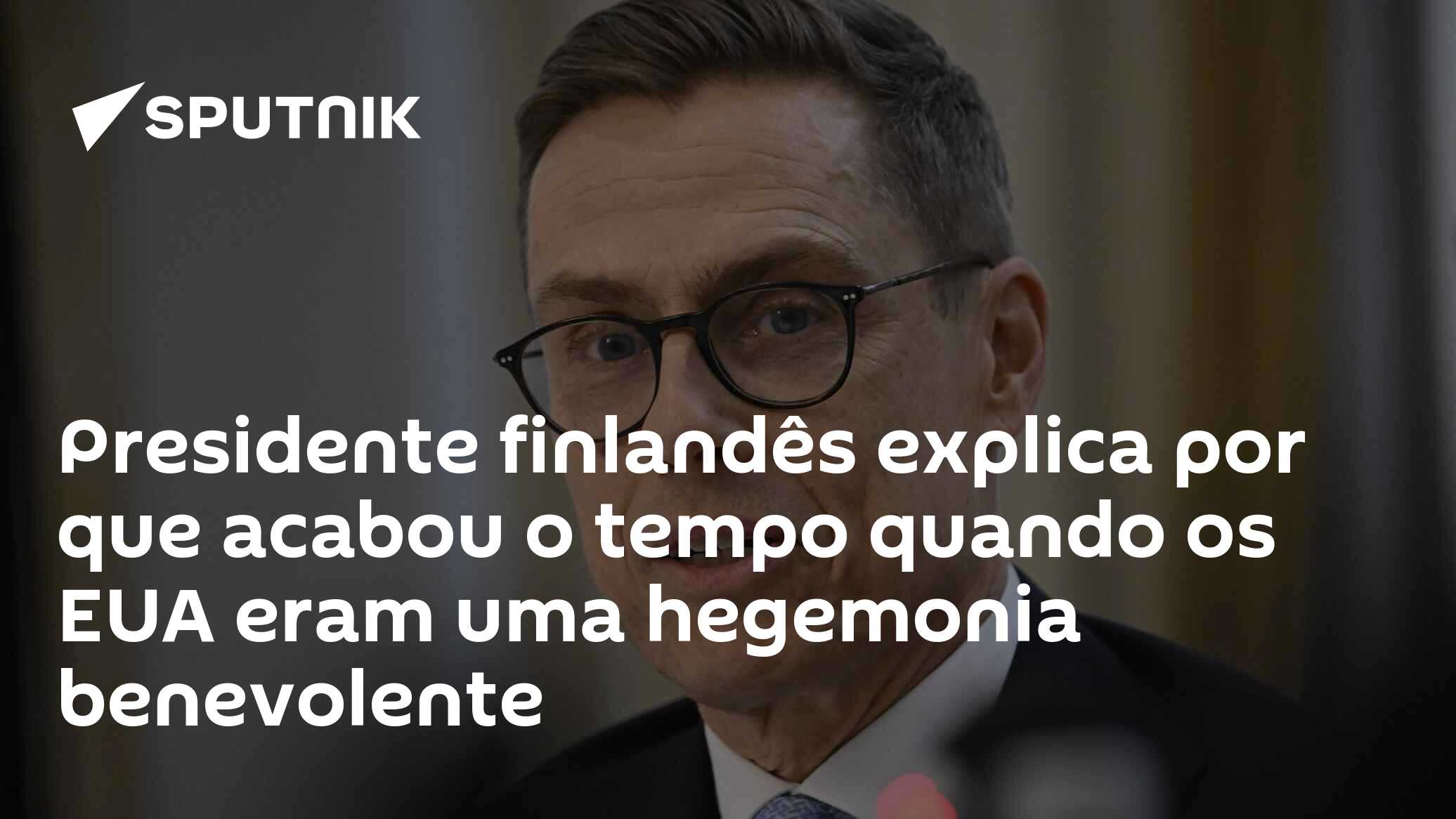 Presidente finlandês explica por que acabou o tempo quando os EUA eram uma hegemonia benevolente