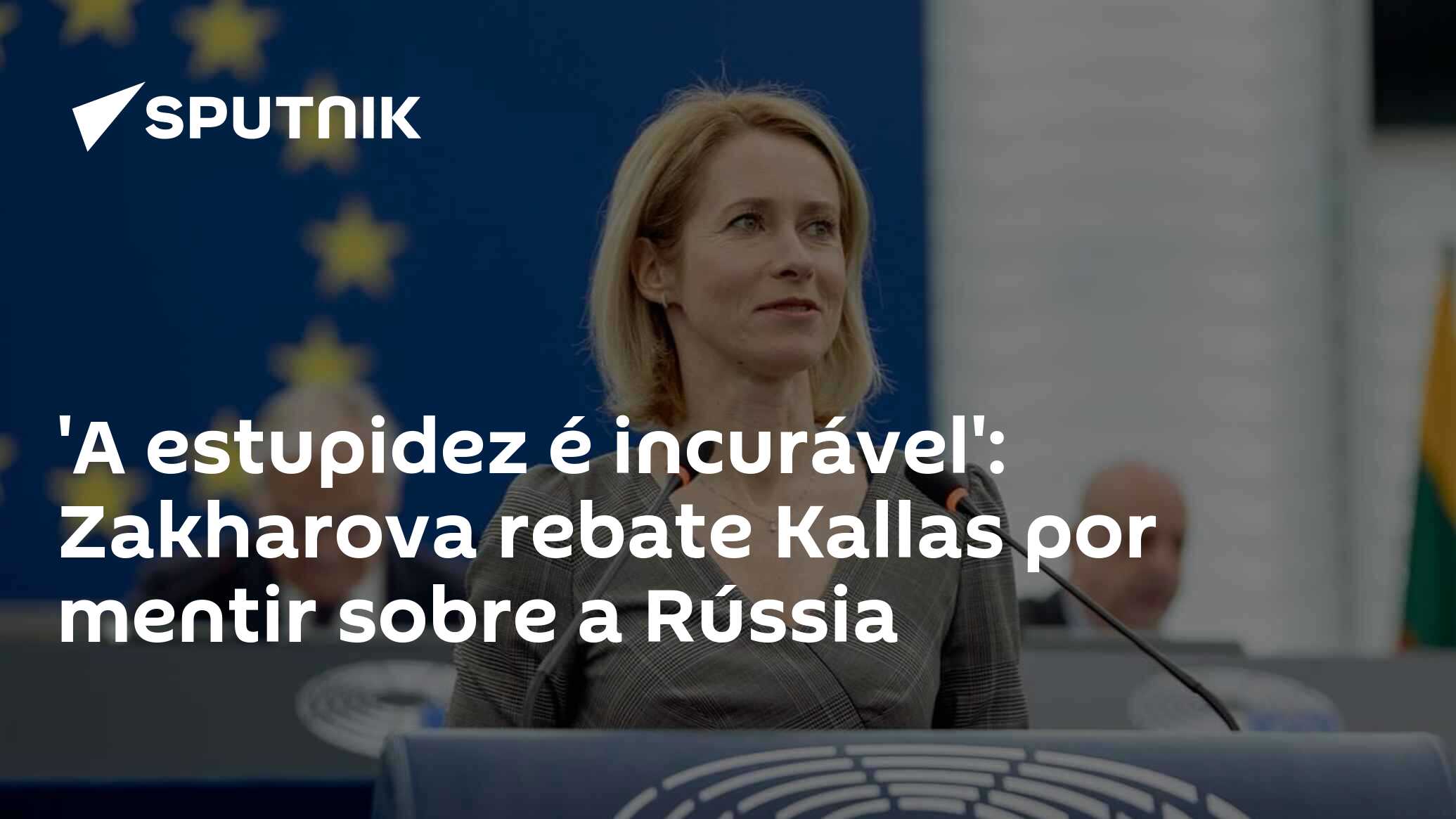 'A estupidez é incurável': Zakharova rebate Kallas por mentir sobre a Rússia