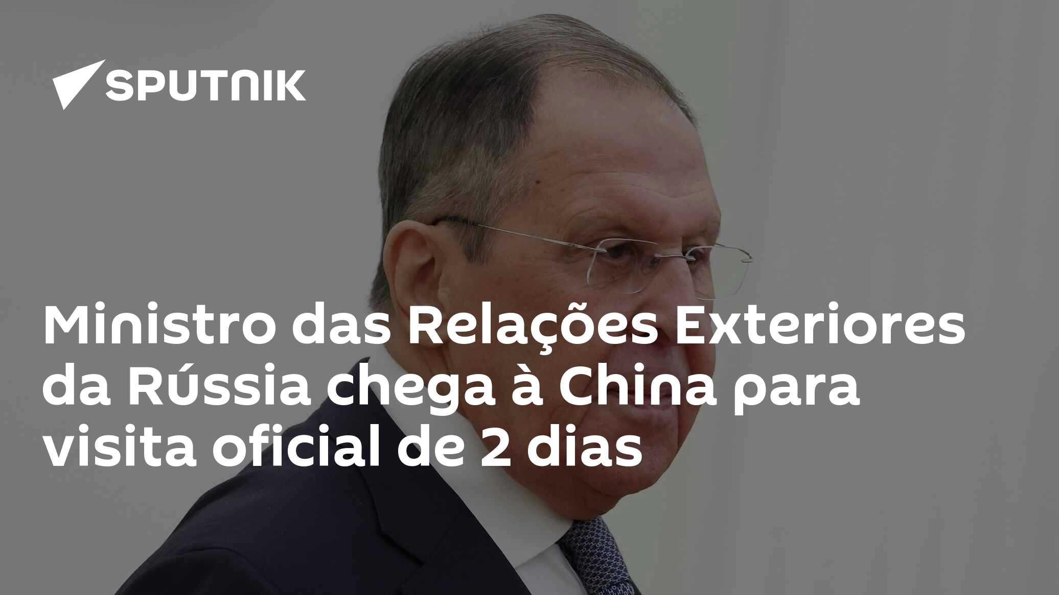 Ministro das Relações Exteriores da Rússia chega à China para visita oficial de 2 dias