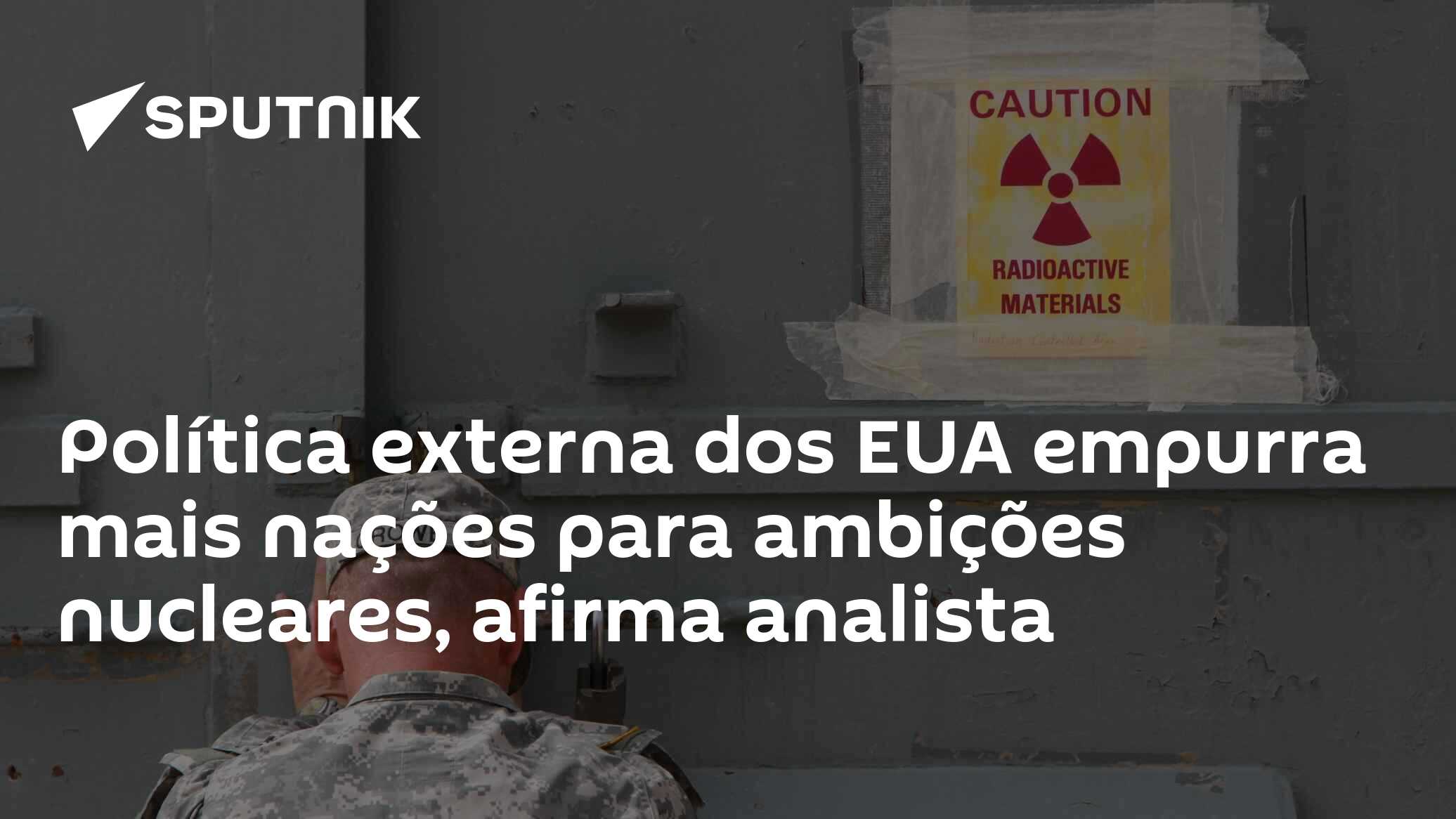 Política externa dos EUA empurra mais nações para ambições nucleares, afirma analista