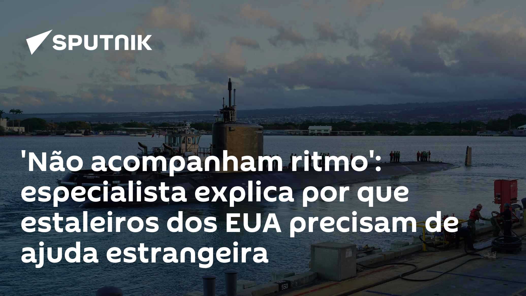 'Não acompanham ritmo': especialista explica por que estaleiros dos EUA precisam de ajuda estrangeira