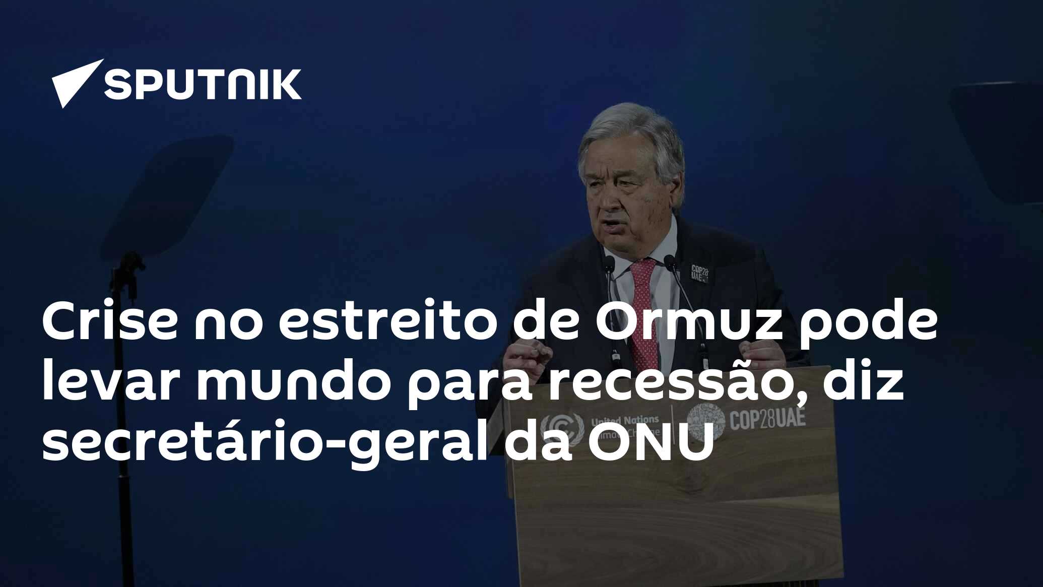 Crise no estreito de Ormuz pode levar mundo para recessão, diz secretário-geral da ONU