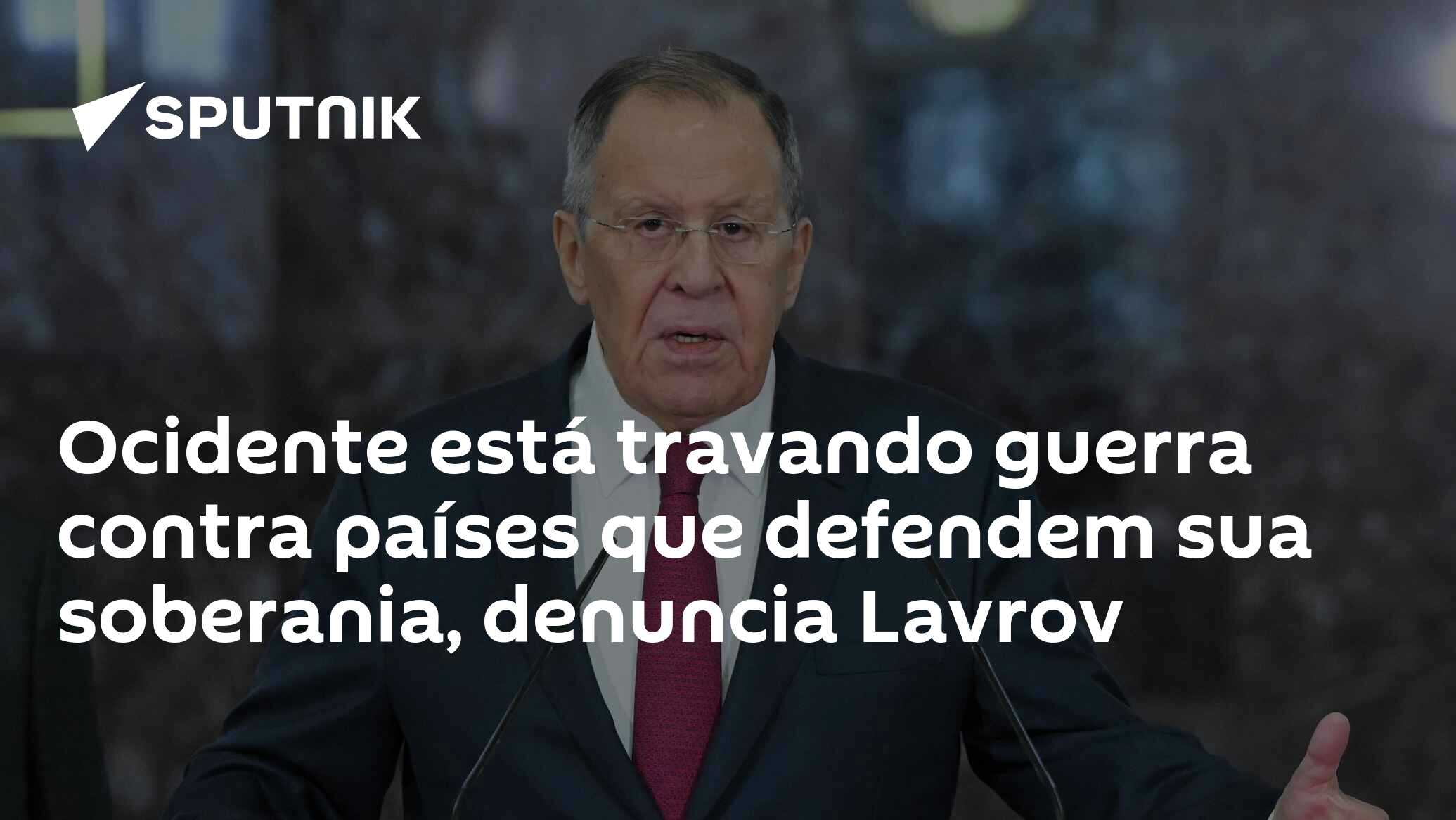 Ocidente está travando guerra contra países que defendem sua soberania, denuncia Lavrov