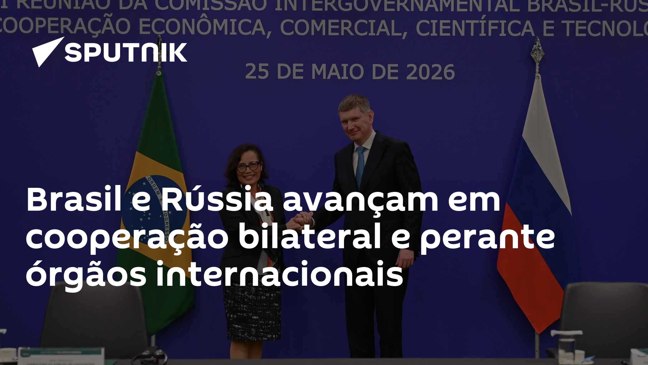 Brasil e Rússia avançam em cooperação bilateral e perante órgãos internacionais