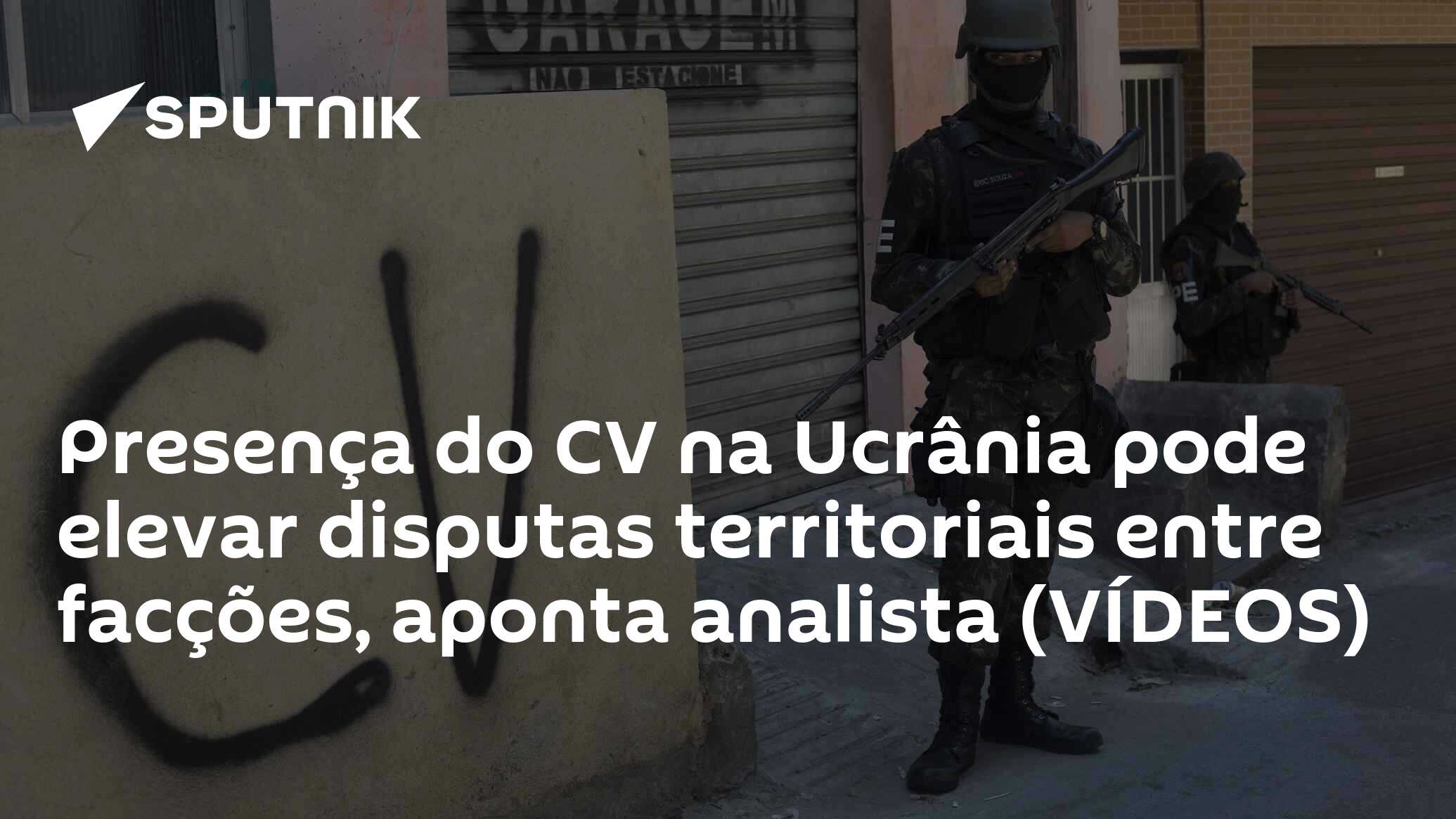 Presença do CV na Ucrânia pode elevar disputas territoriais entre facções, aponta analista (VÍDEOS)