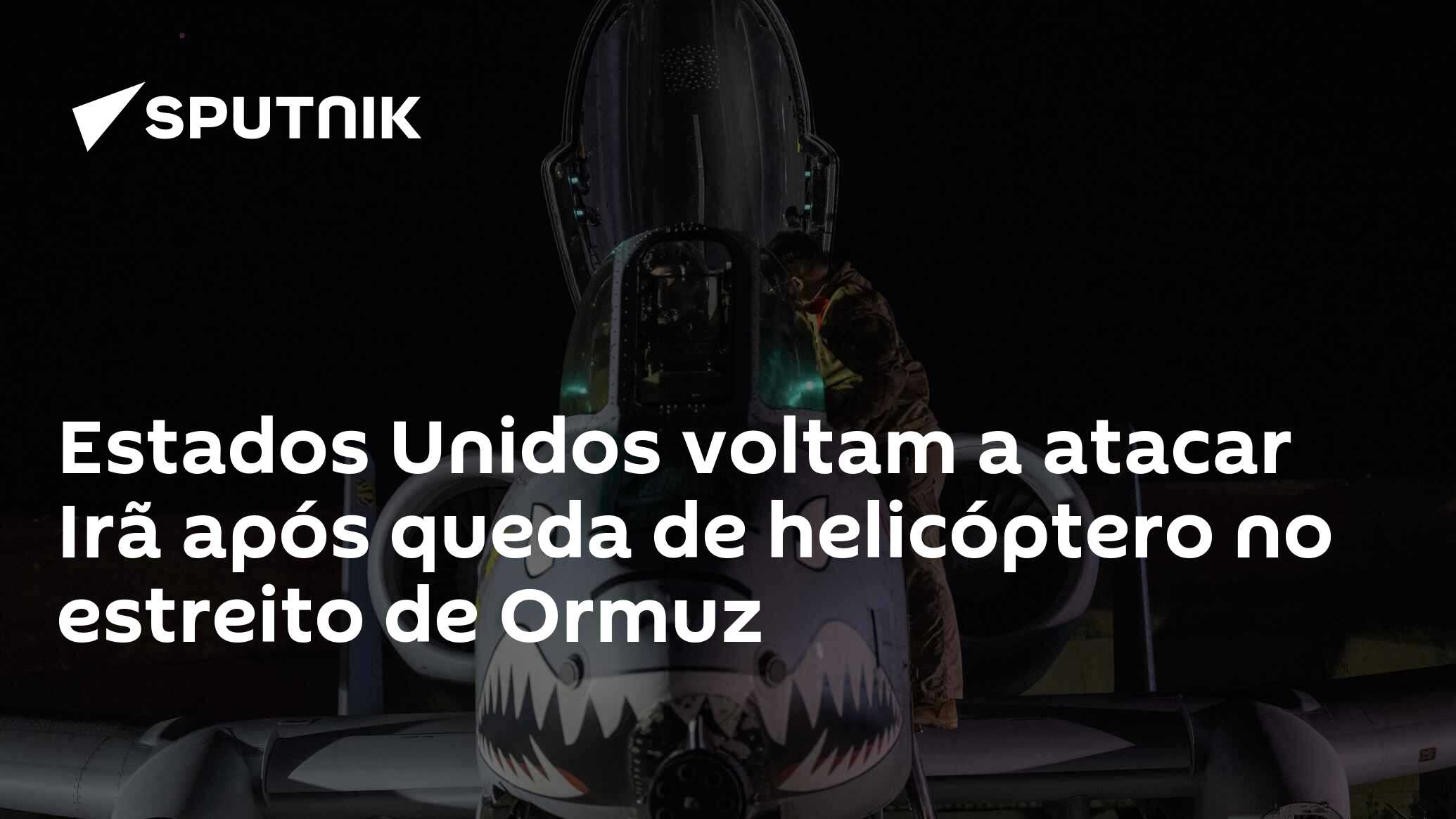 Estados Unidos voltam a atacar Irã após queda de helicóptero no estreito de Ormuz