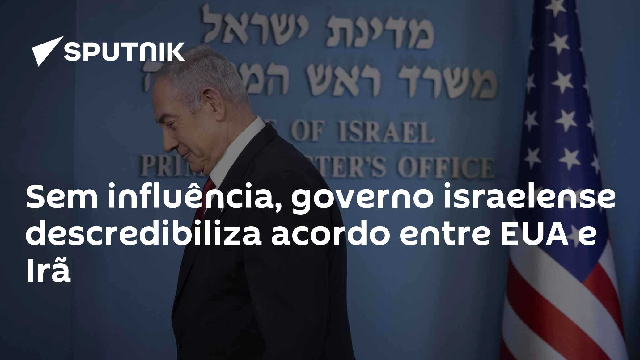 Sem influência, governo israelense descredibiliza acordo entre EUA e Irã