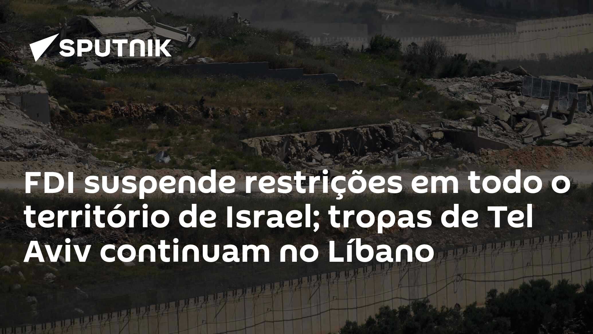 FDI suspende restrições em todo o território de Israel; tropas de Tel Aviv continuam no Líbano