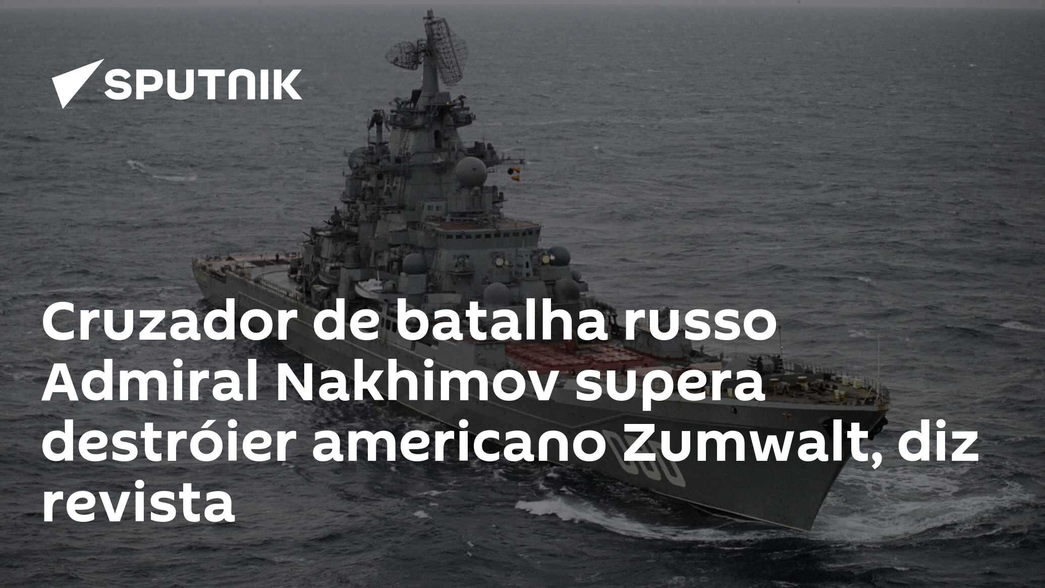 Cruzador de batalha russo Admiral Nakhimov supera destróier americano Zumwalt, diz revista