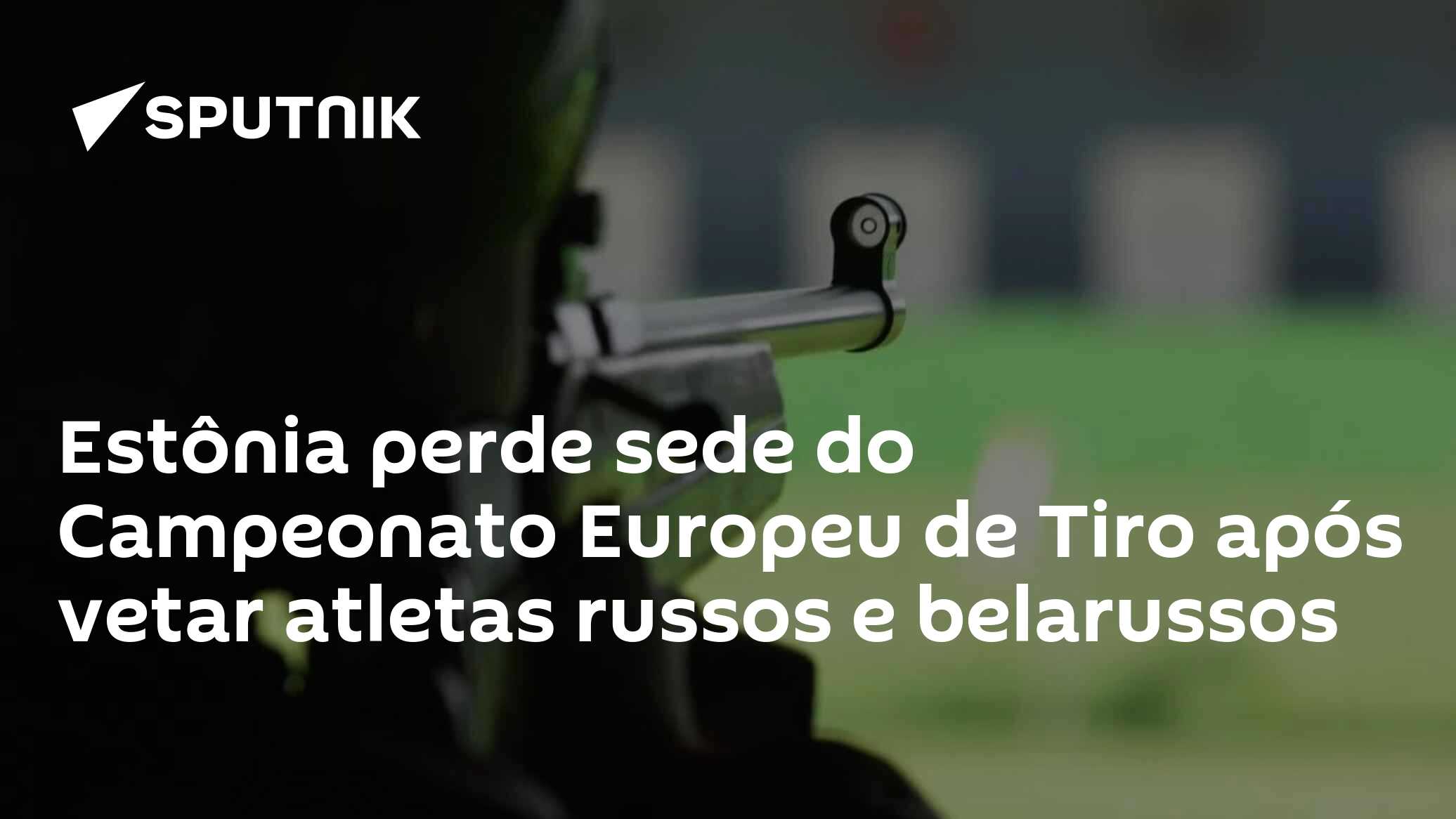 Estônia perde sede do Campeonato Europeu de Tiro após vetar atletas russos e belarussos