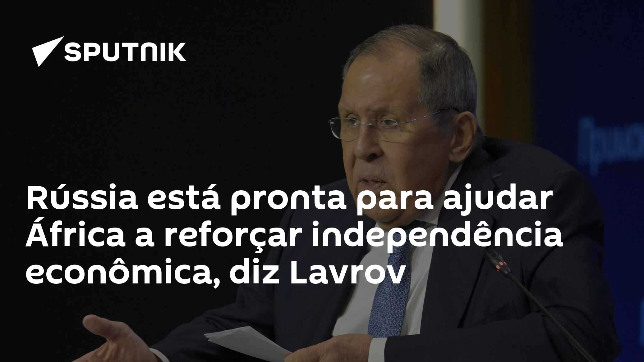 Rússia está pronta para ajudar África a reforçar independência econômica, diz Lavrov