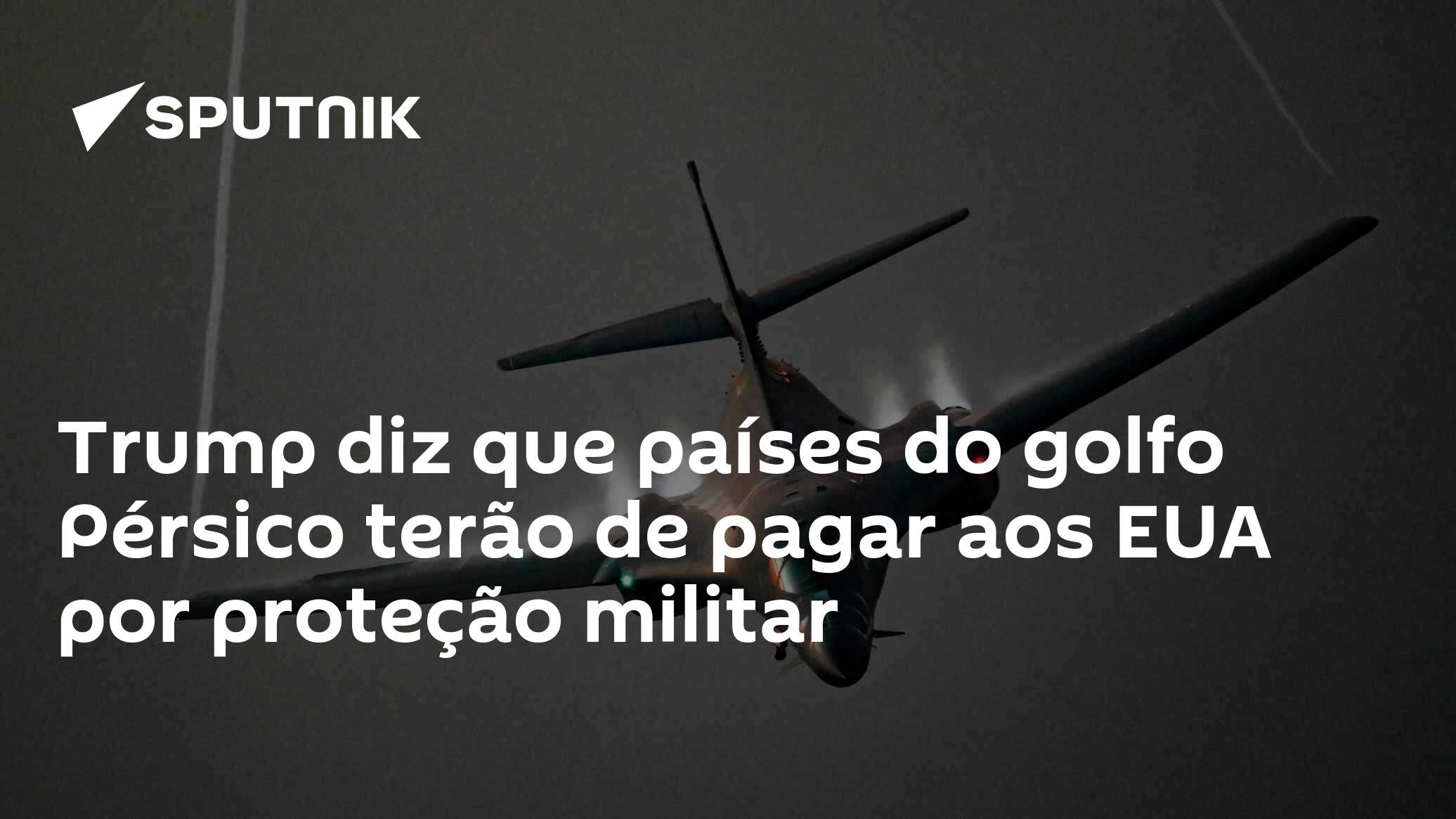 Trump diz que países do golfo Pérsico terão de pagar aos EUA por proteção militar