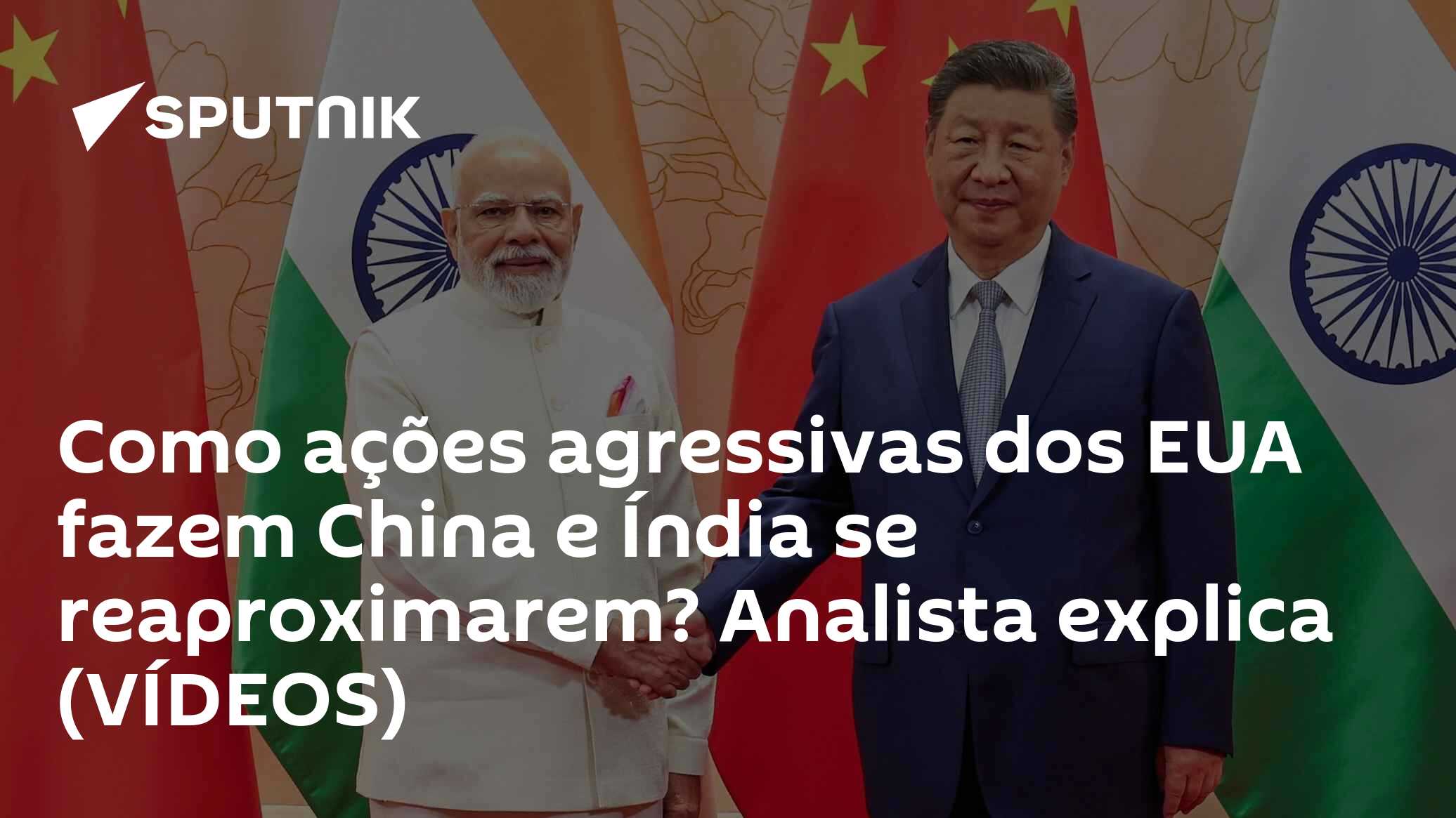 Como ações agressivas dos EUA fazem China e Índia se reaproximarem? Analista explica (VÍDEOS)