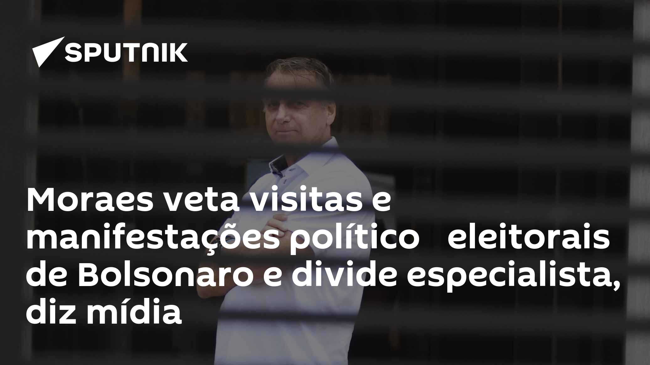Moraes veta visitas e manifestações político‑eleitorais de Bolsonaro e divide especialista, diz mídia