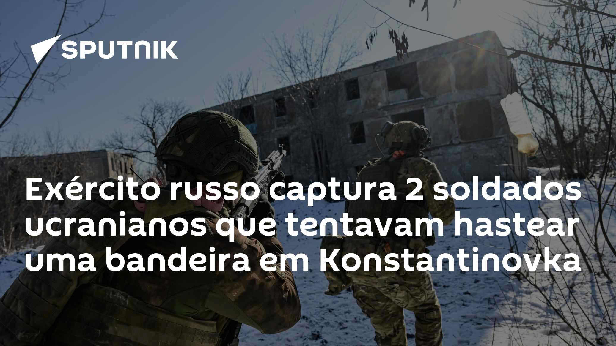 Exército russo captura 2 soldados ucranianos que tentavam hastear uma bandeira em Konstantinovka