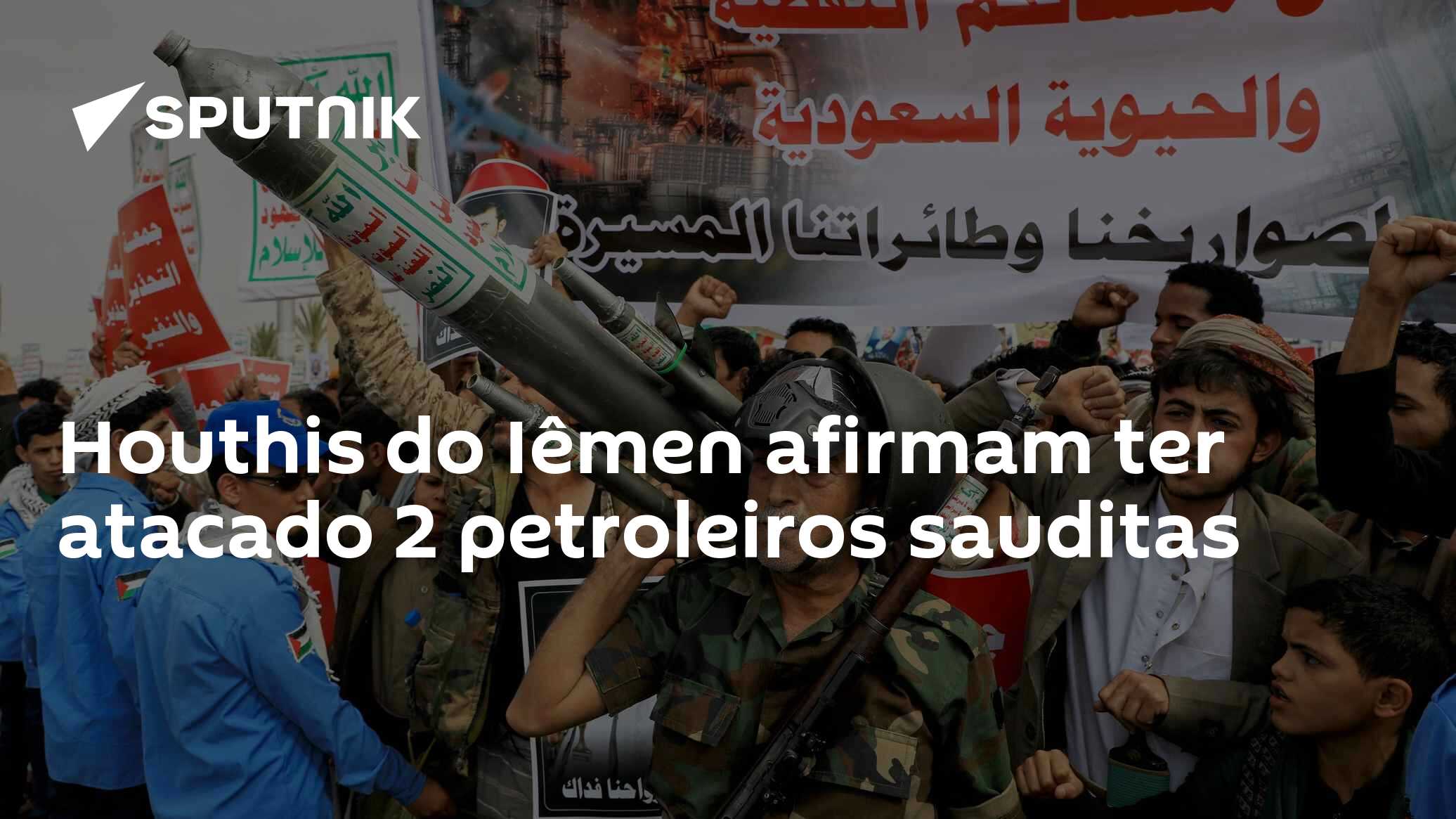Houthis do Iêmen afirmam ter atacado 2 petroleiros sauditas