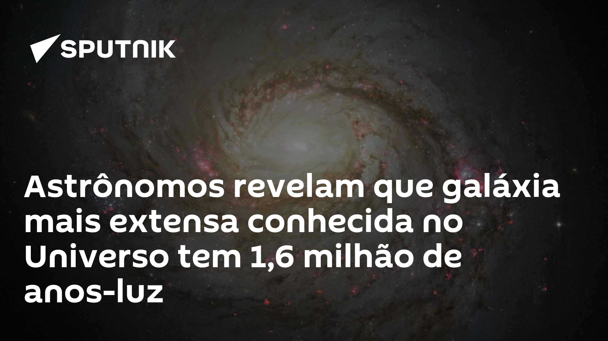 Astrônomos revelam que galáxia mais extensa conhecida no Universo tem 1,6 milhão de anos-luz