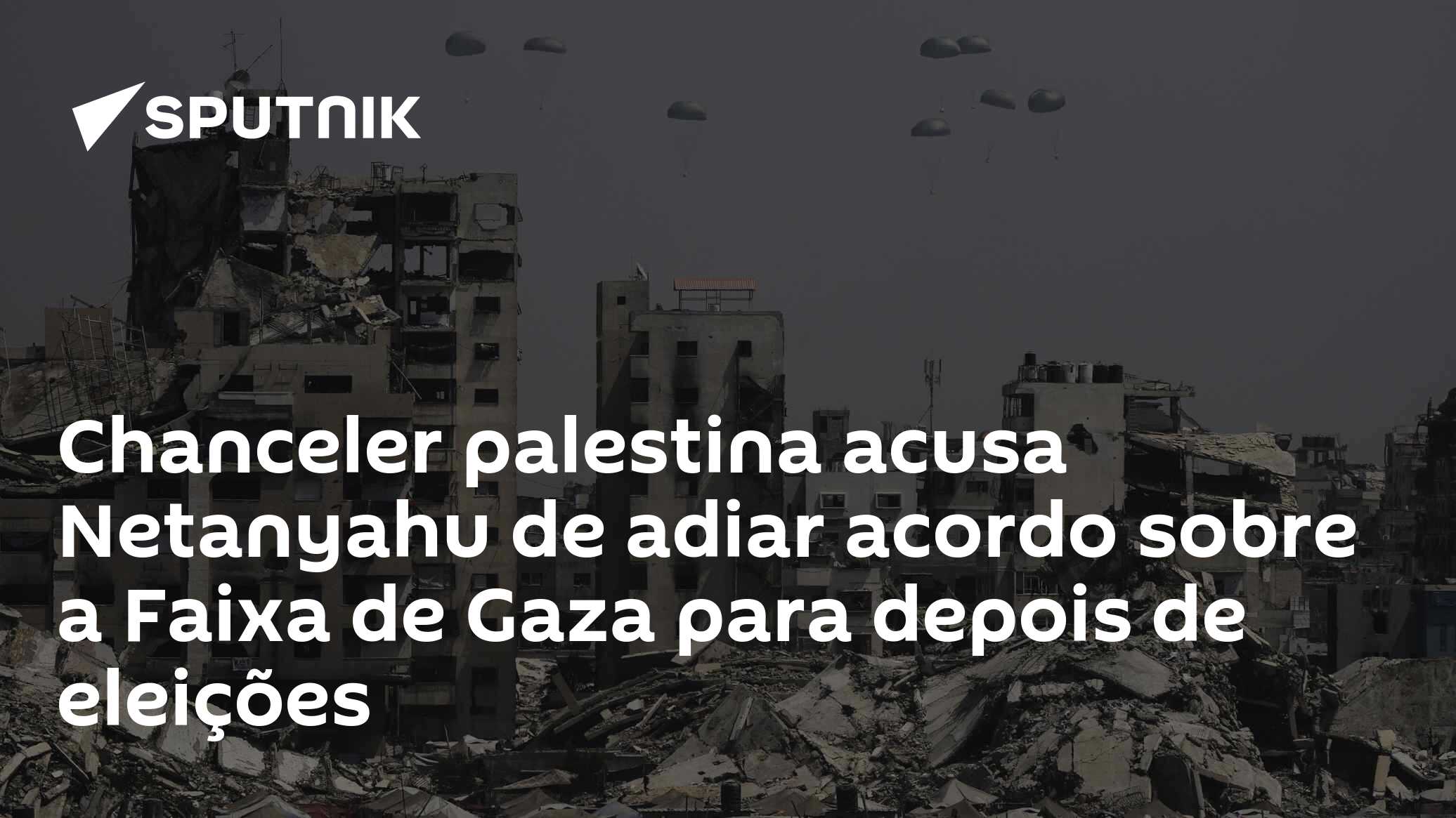 Chanceler palestina acusa Netanyahu de adiar acordo sobre a Faixa de Gaza para depois de eleições