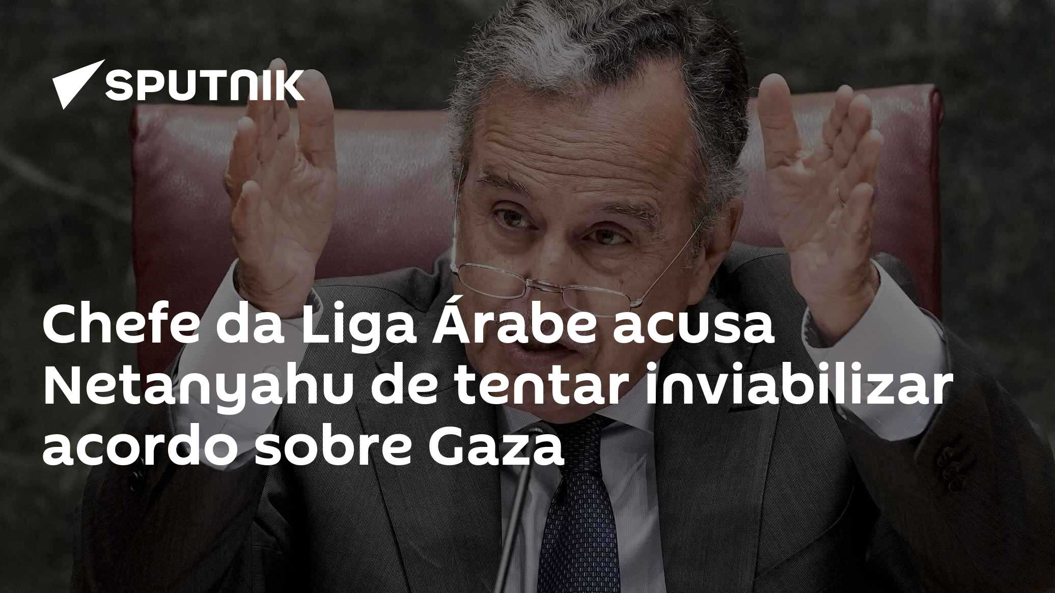 Chefe da Liga Árabe acusa Netanyahu de tentar inviabilizar acordo sobre Gaza