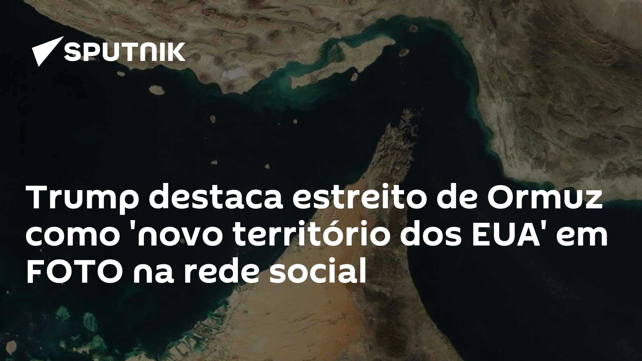 Trump destaca estreito de Ormuz como 'novo território dos EUA' em FOTO na rede social