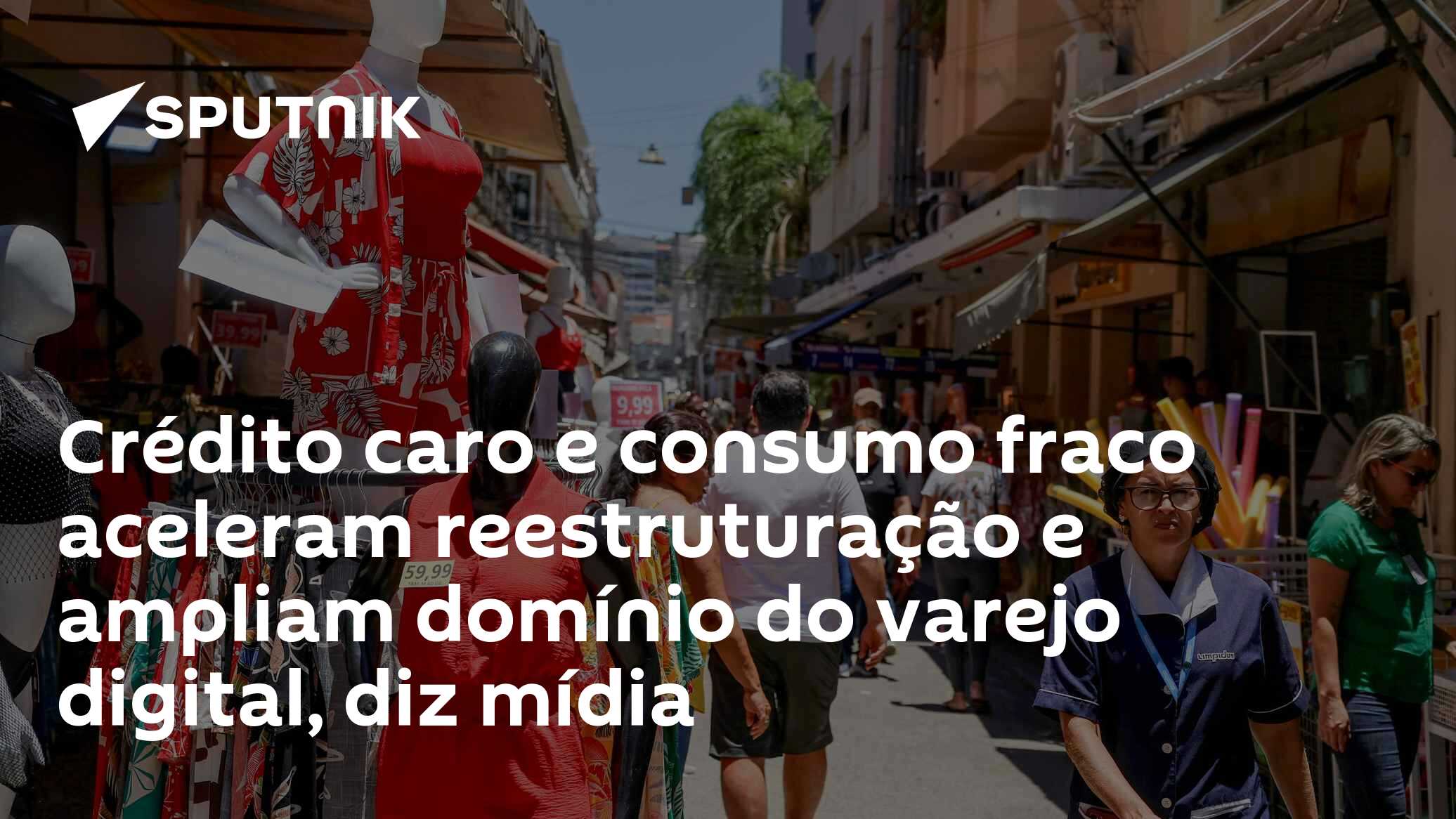 Crédito caro e consumo fraco aceleram reestruturação e ampliam domínio do varejo digital, diz mídia