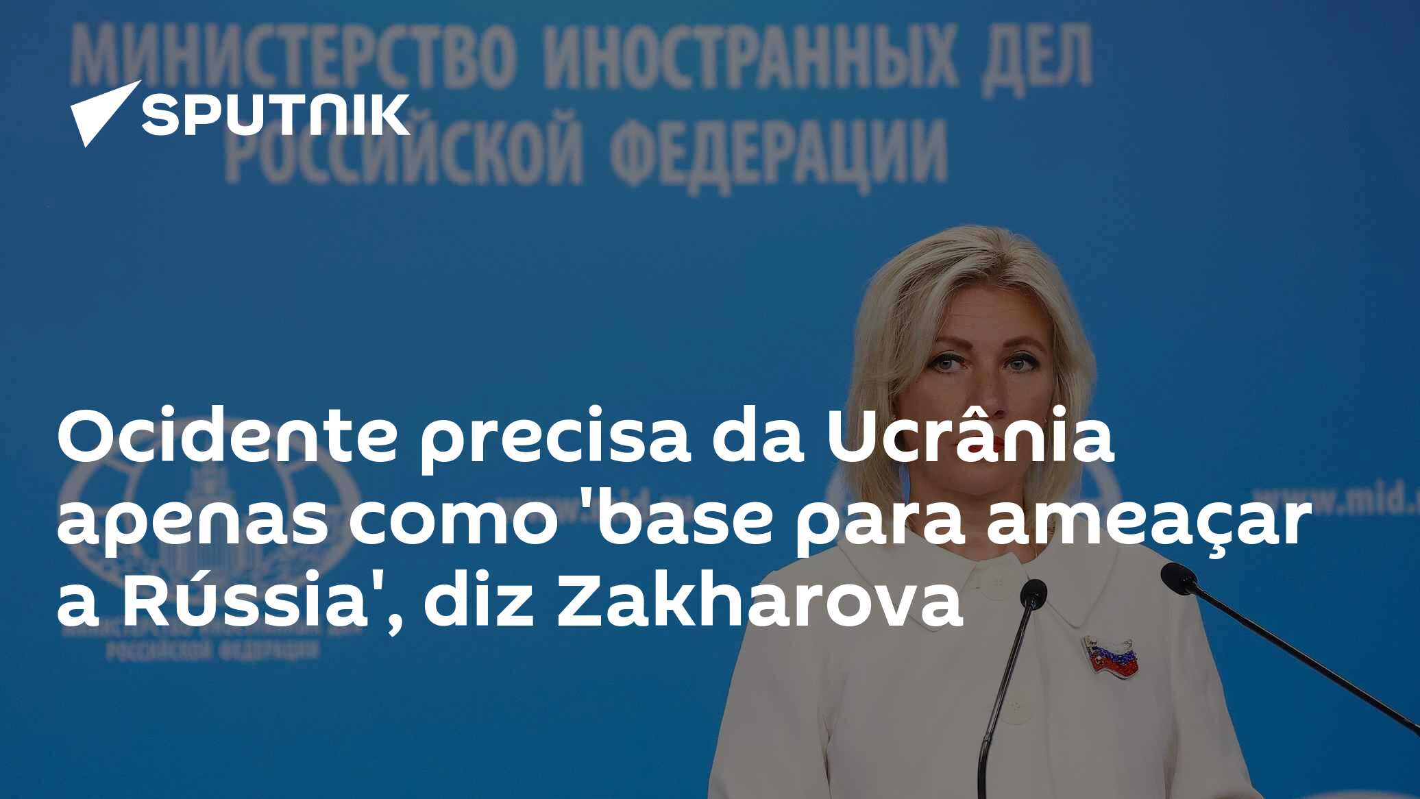 Ocidente precisa da Ucrânia apenas como 'base para ameaçar a Rússia', diz Zakharova