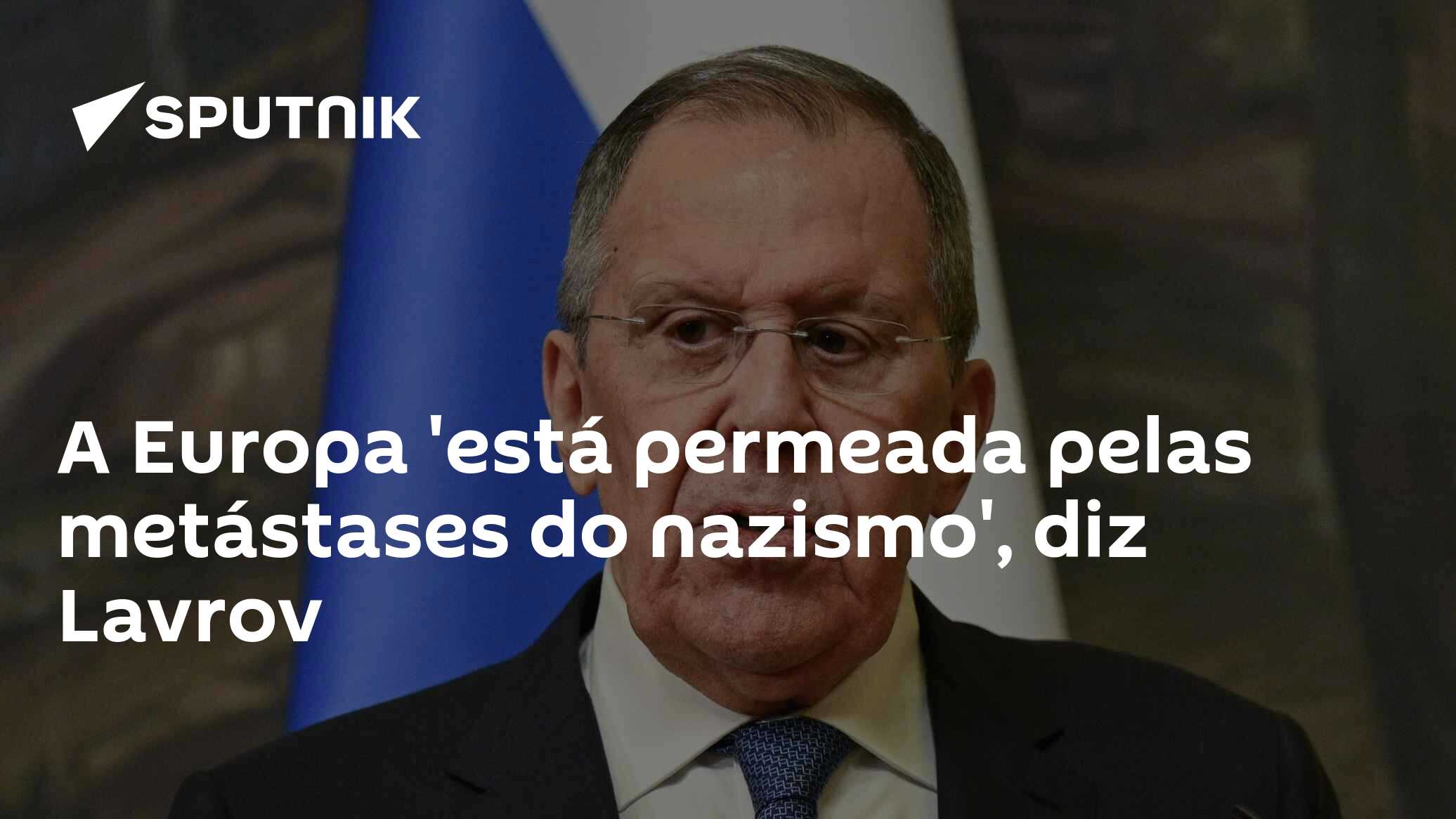 A Europa 'está permeada pelas metástases do nazismo', diz Lavrov