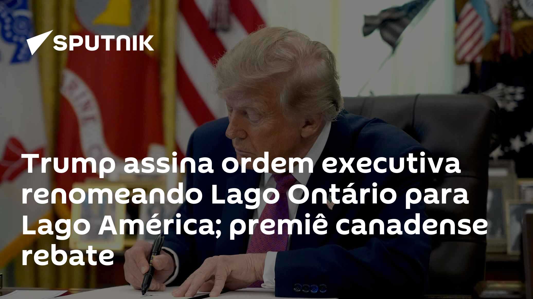 Trump assina ordem executiva renomeando Lago Ontário para Lago América; premiê canadense rebate