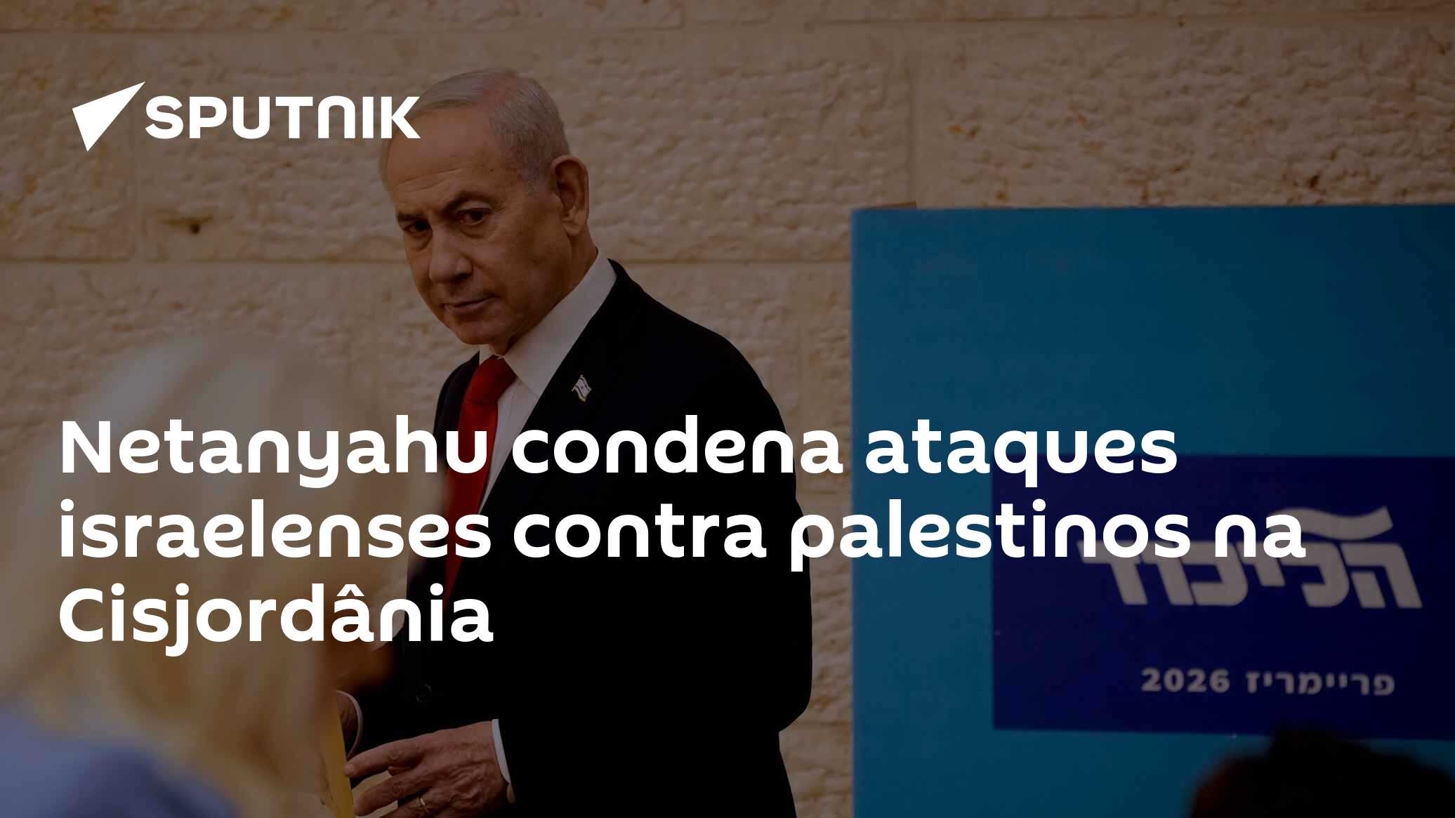 Netanyahu condena ataques israelenses contra palestinos na Cisjordânia