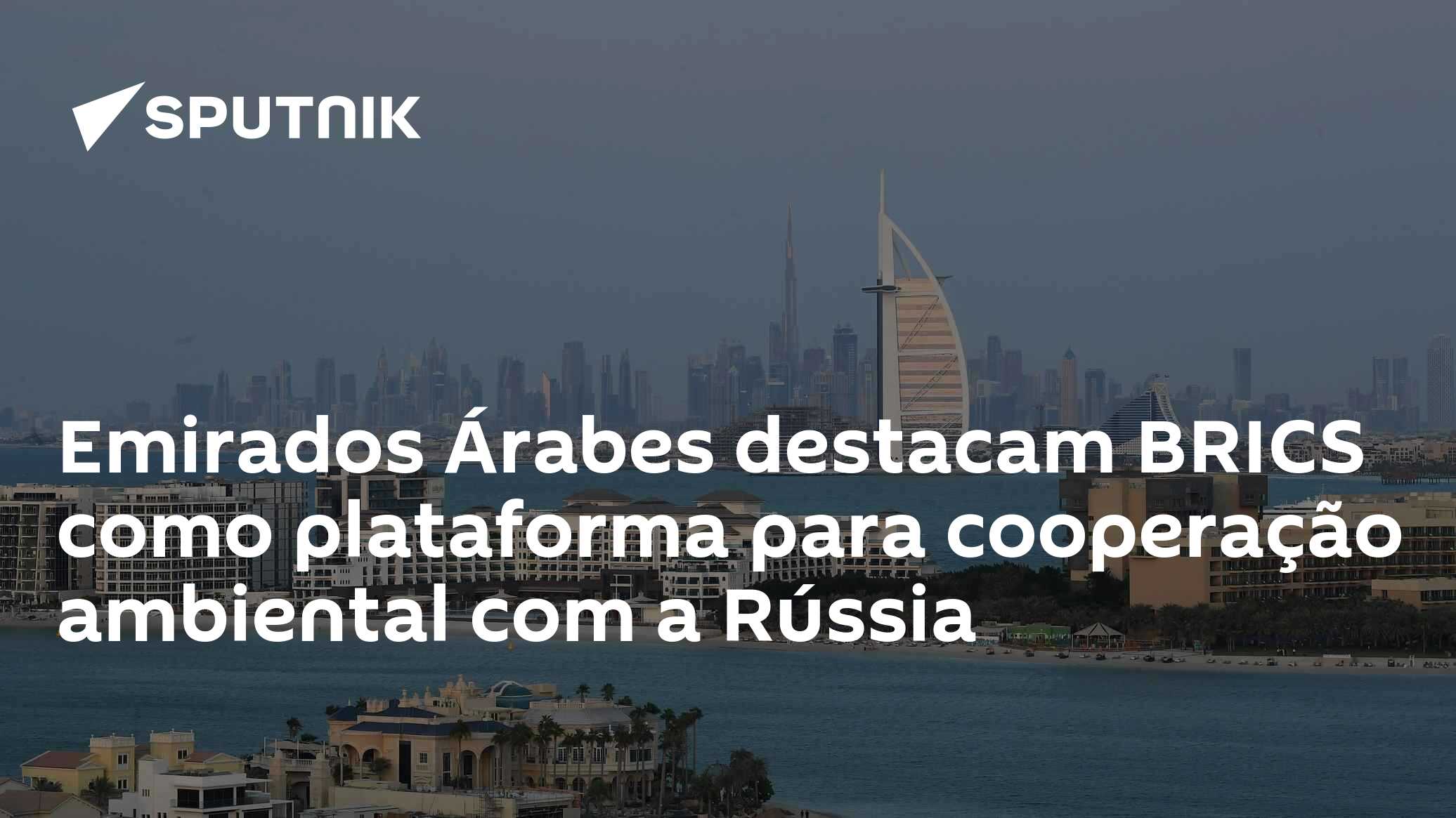 Emirados Árabes destacam BRICS como plataforma para cooperação ambiental com a Rússia