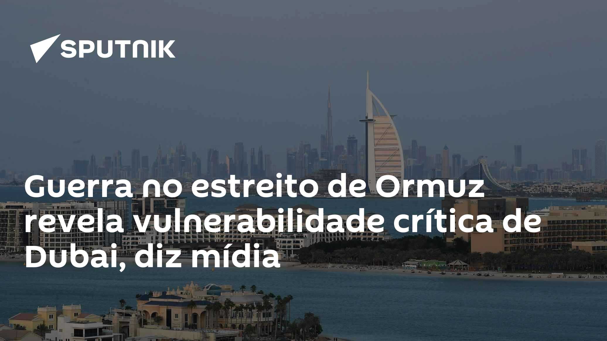 Guerra no estreito de Ormuz revela vulnerabilidade crítica de Dubai, diz mídia
