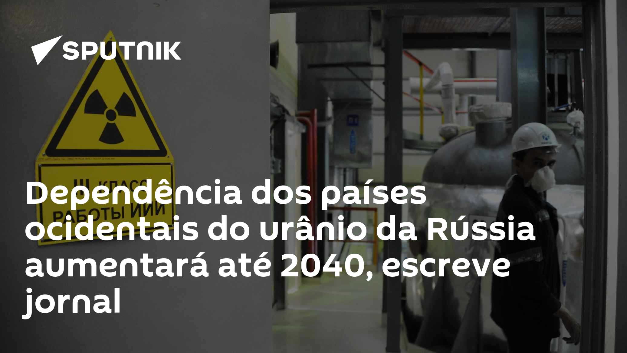 Dependência dos países ocidentais do urânio da Rússia aumentará até 2040, escreve jornal
