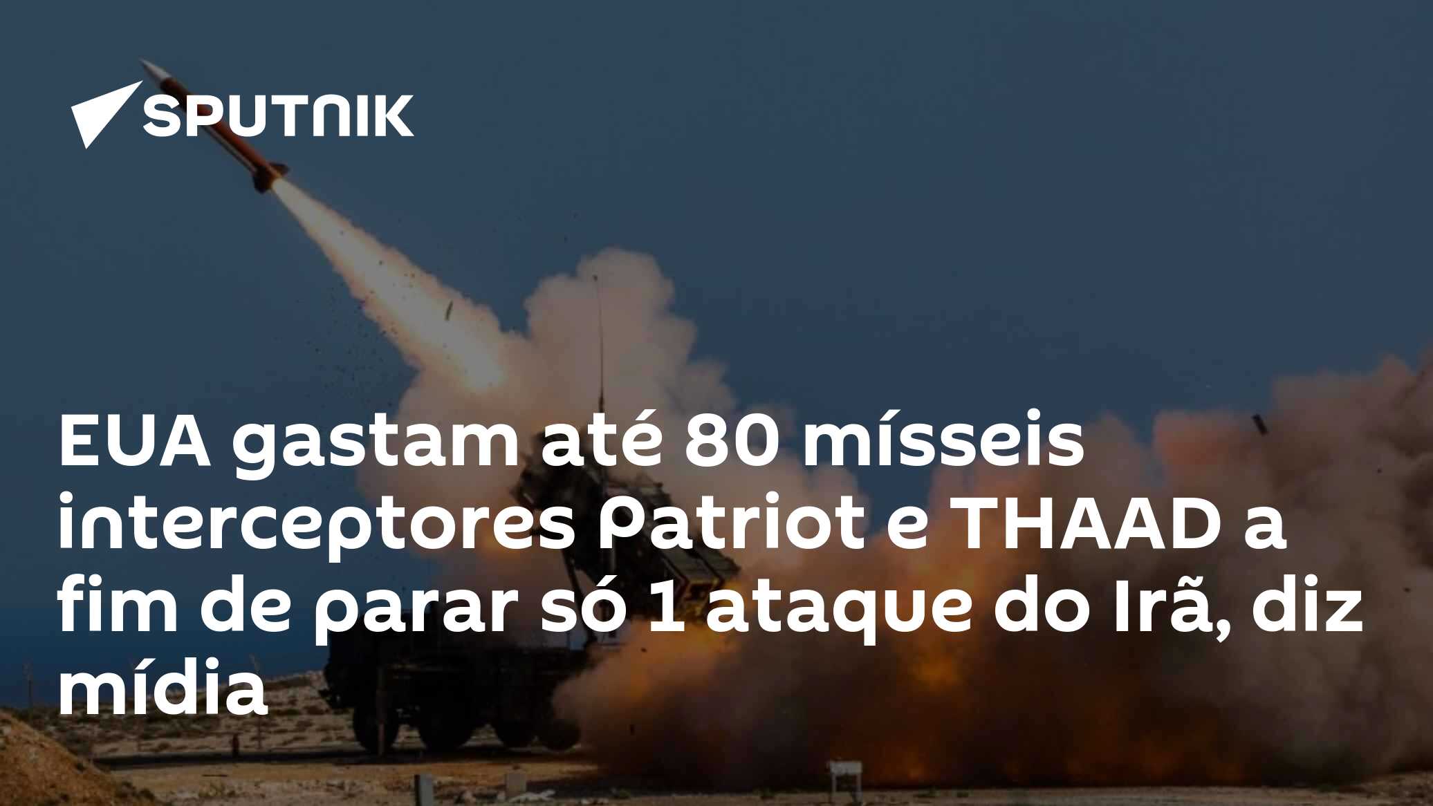 EUA gastam até 80 mísseis interceptores Patriot e THAAD a fim de parar só 1 ataque do Irã, diz mídia