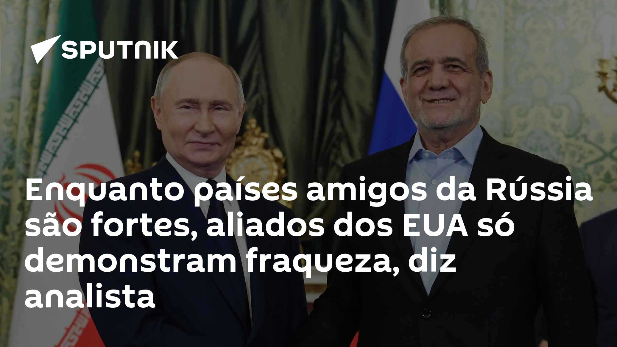 Enquanto países amigos da Rússia são fortes, aliados dos EUA só demonstram fraqueza, diz analista