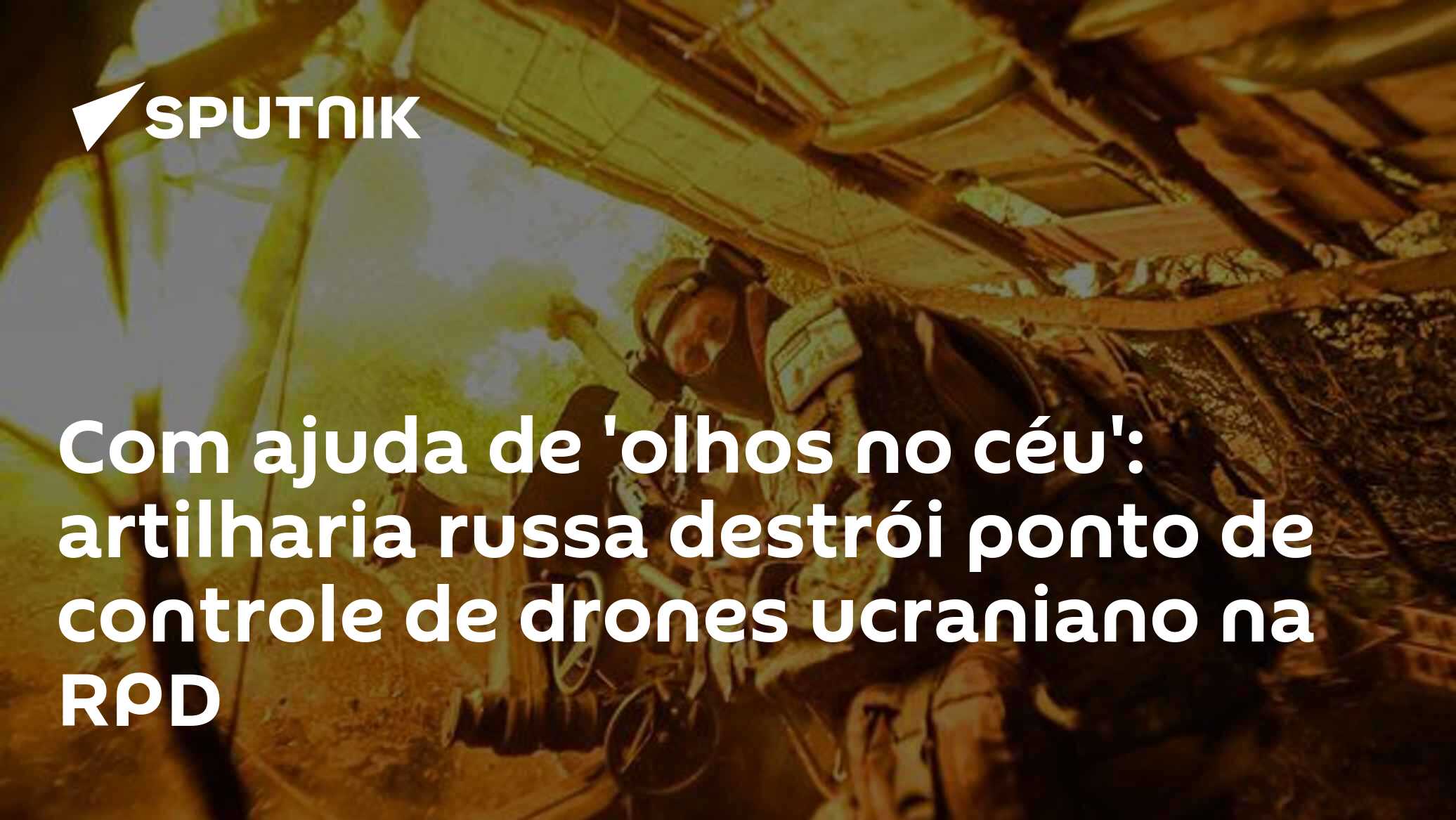 Com ajuda de 'olhos no céu': artilharia russa destrói ponto de controle de drones ucraniano na RPD