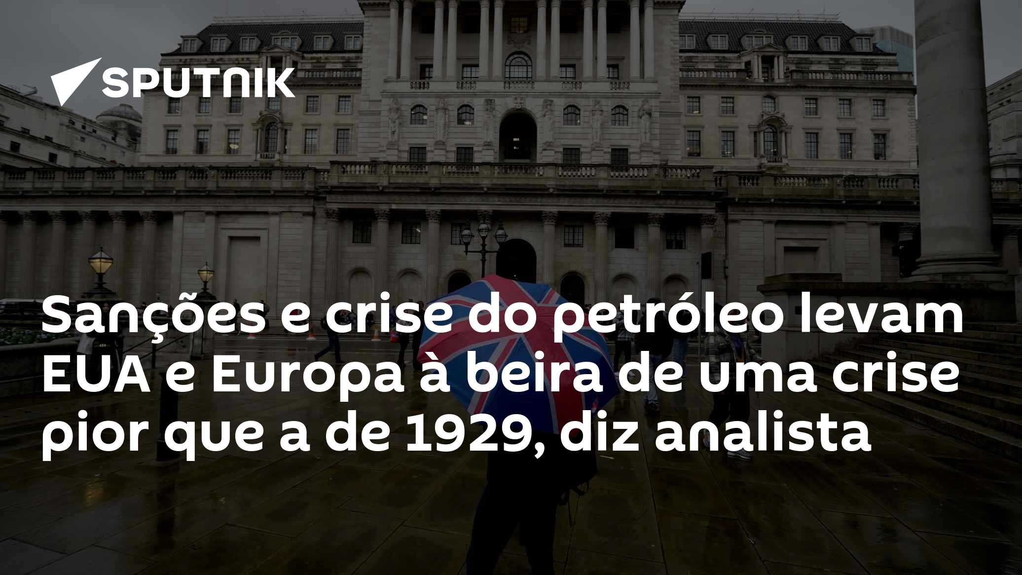 Sanções e crise do petróleo levam EUA e Europa à beira de uma crise pior que a de 1929, diz analista