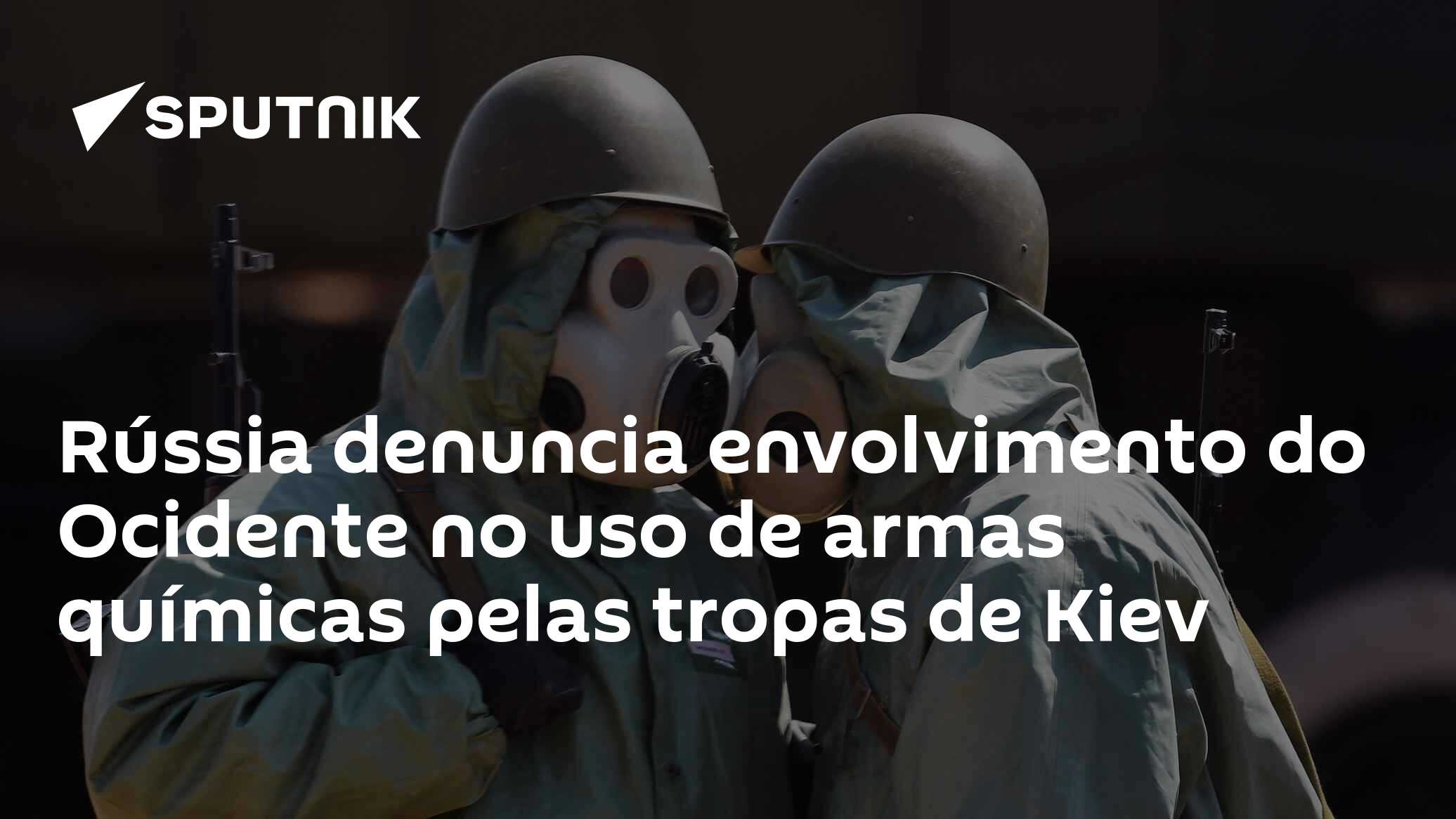 Rússia denuncia envolvimento do Ocidente no uso de armas químicas pelas tropas de Kiev