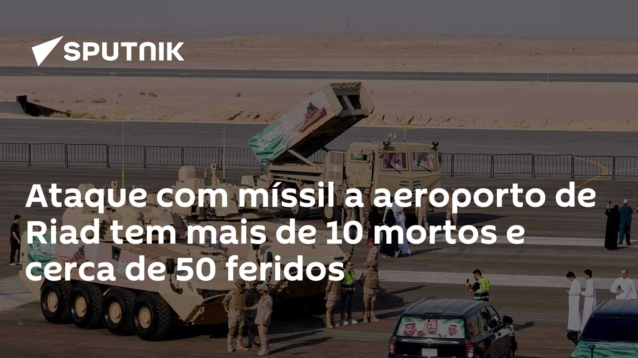 Ataque com míssil a aeroporto de Riad tem mais de 10 mortos e cerca de 50 feridos