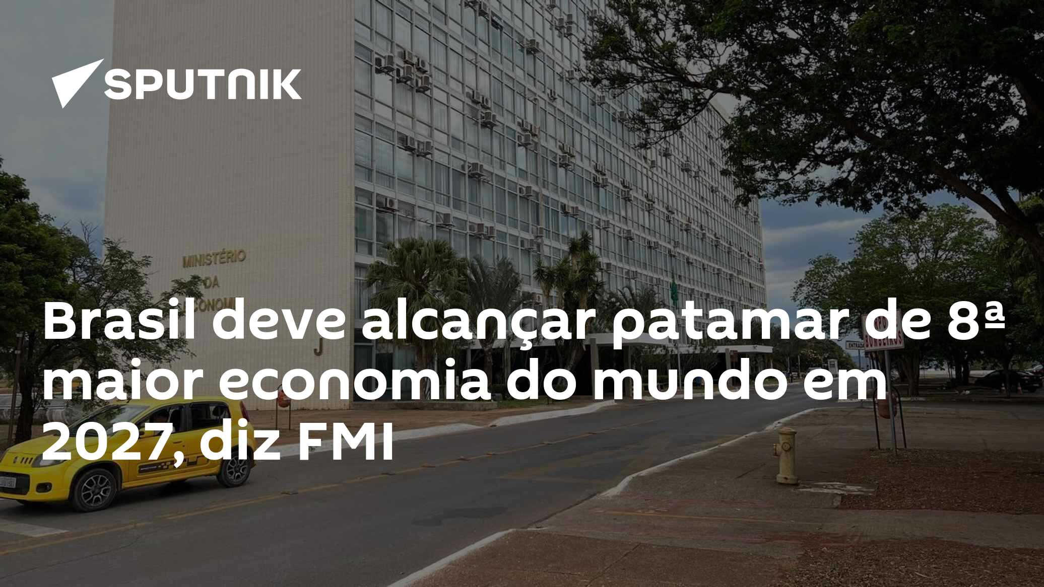 Brasil deve alcançar patamar de 8ª maior economia do mundo em 2027, diz FMI