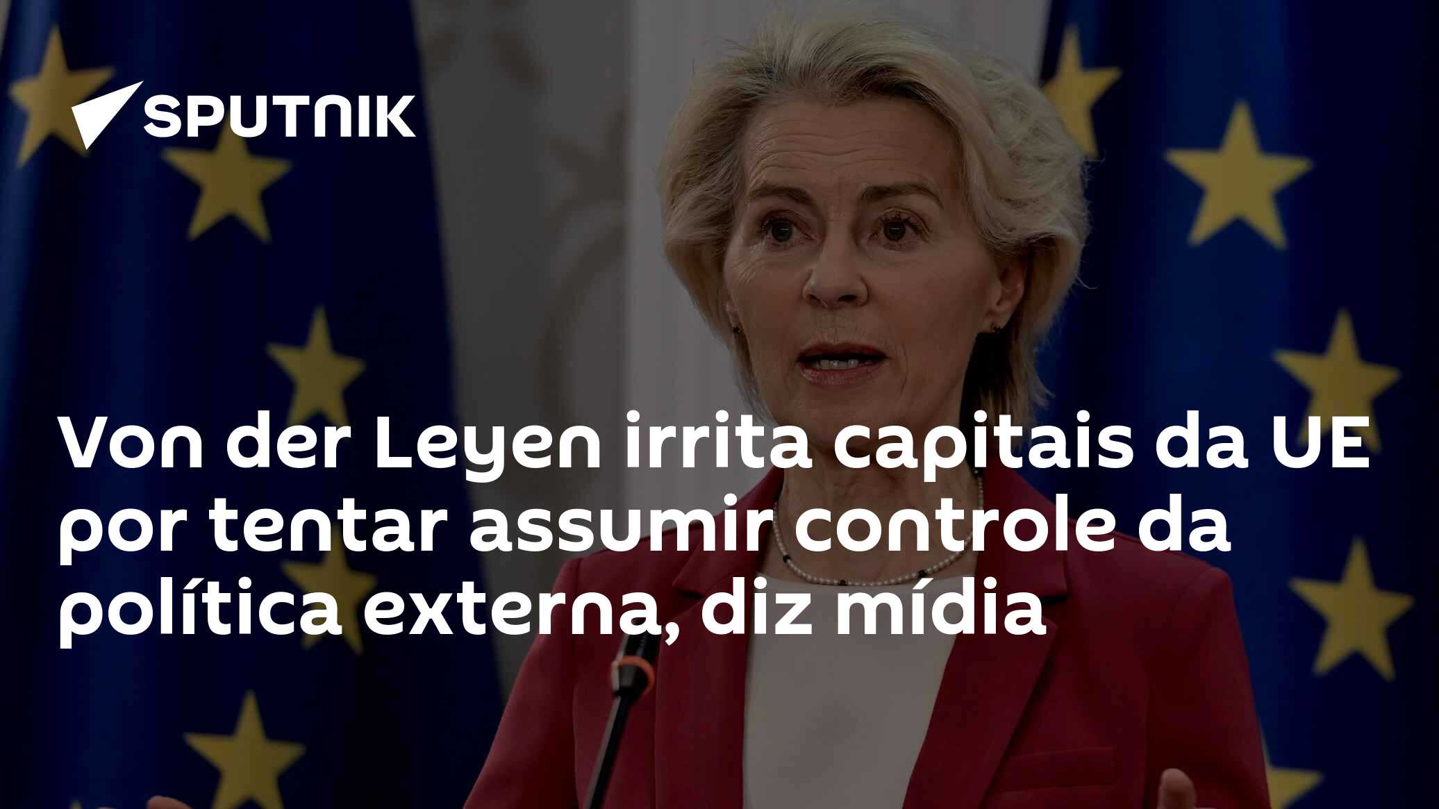 Von der Leyen irrita capitais da UE por tentar assumir controle da política externa, diz mídia