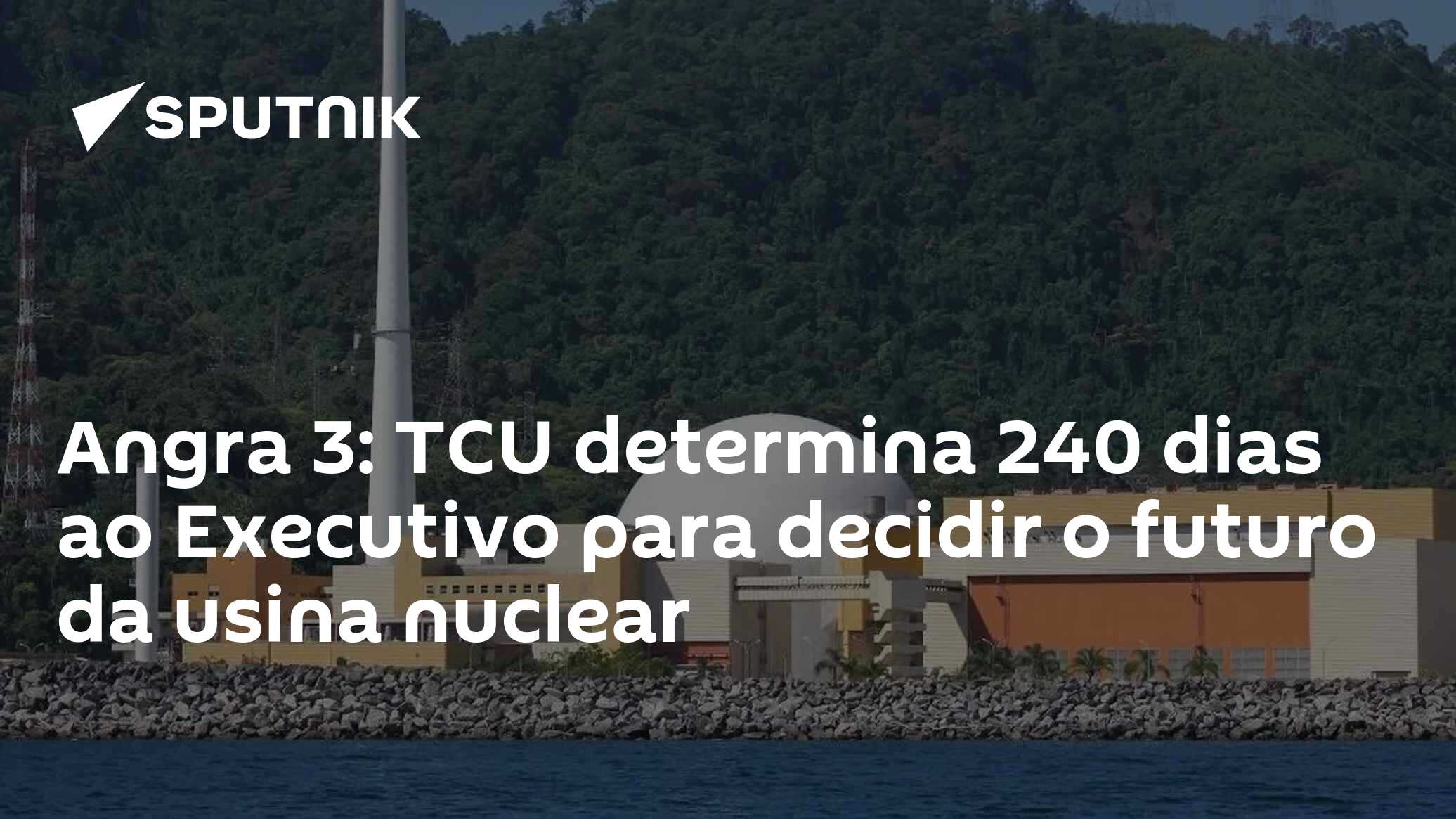 Angra 3: TCU determina 240 dias ao Executivo para decidir o futuro da usina nuclear