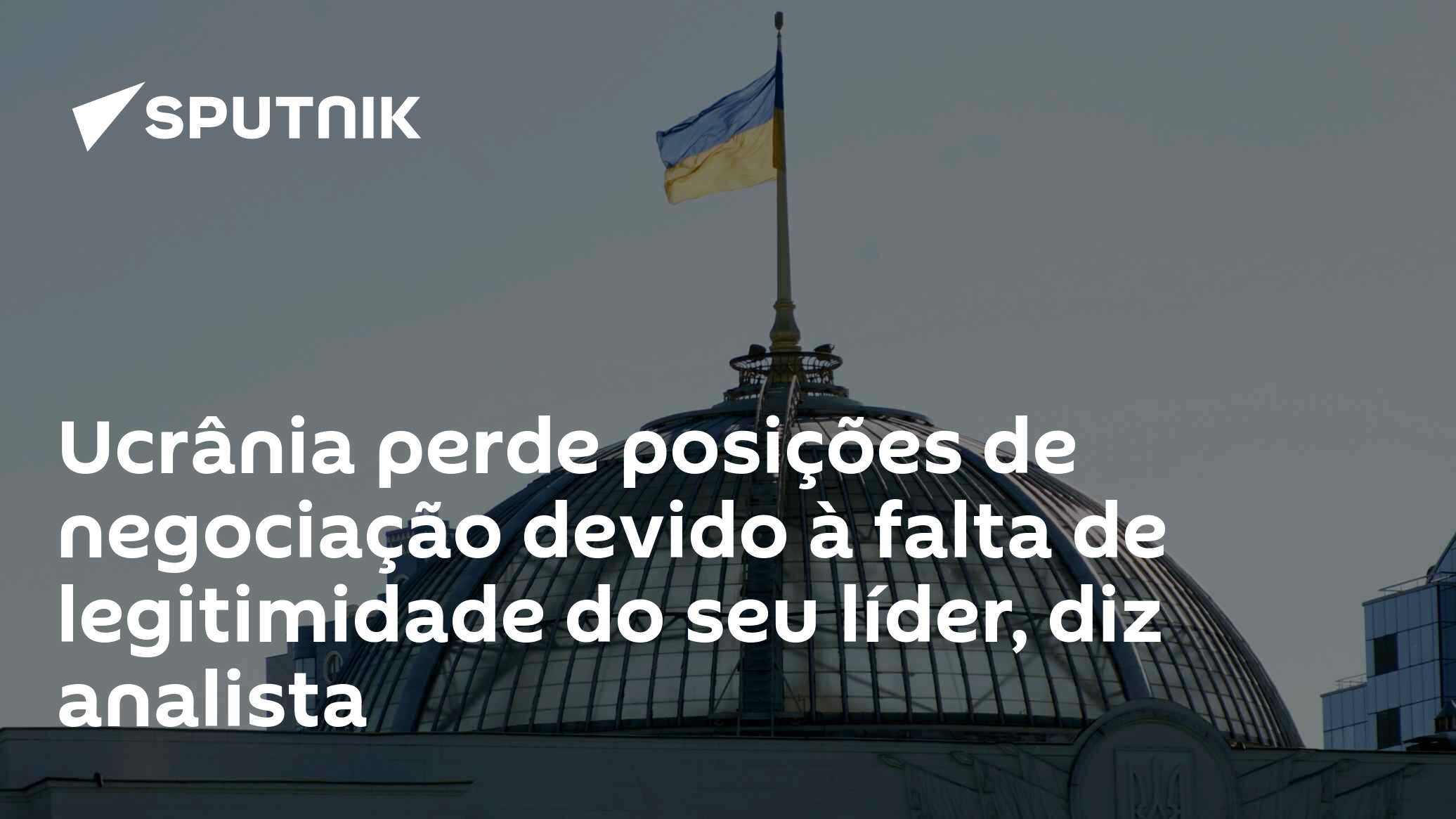 Ucrânia perde posições de negociação devido à falta de legitimidade do seu líder, diz analista