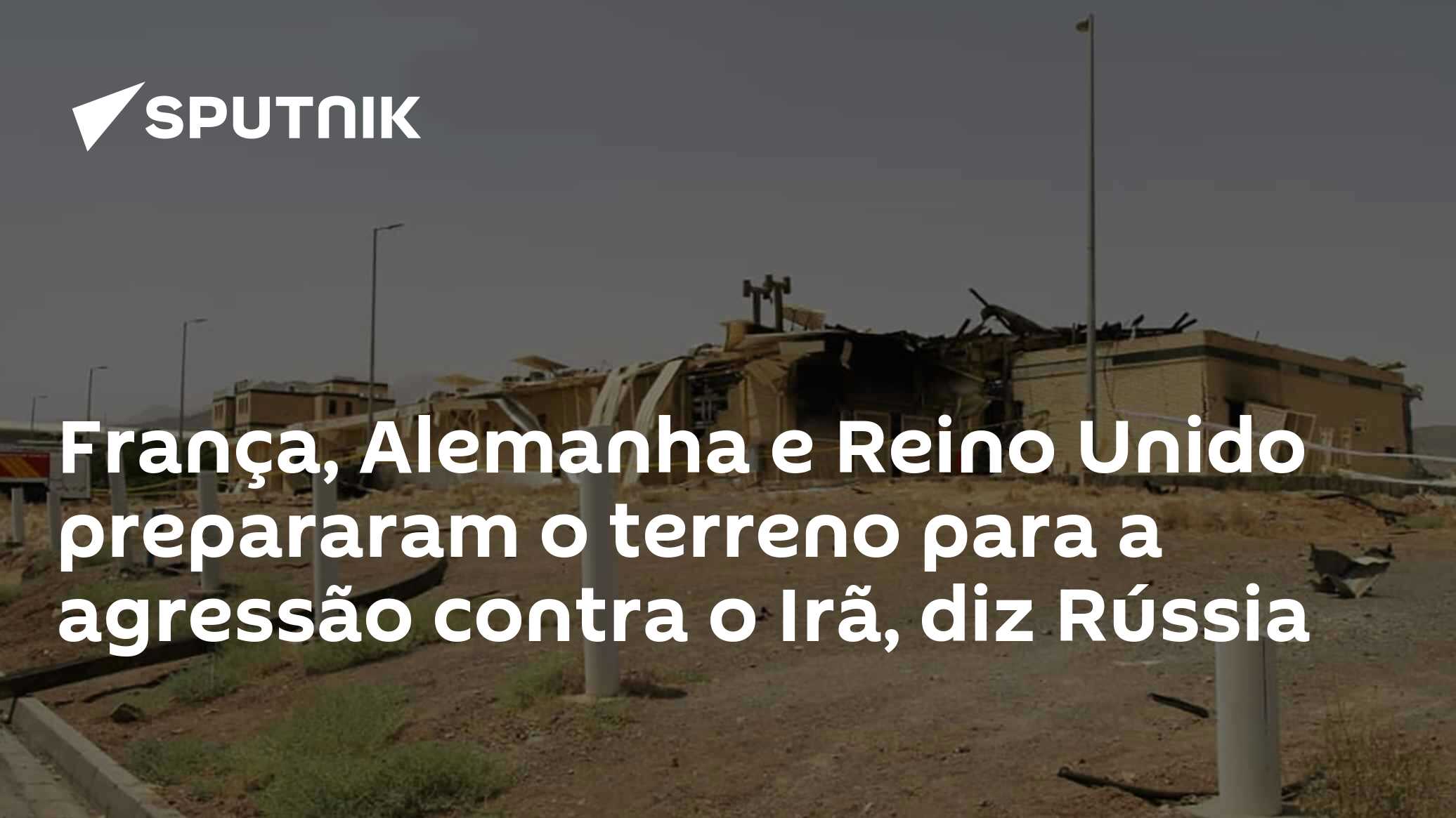 França, Alemanha e Reino Unido prepararam o terreno para a agressão contra o Irã, diz Rússia